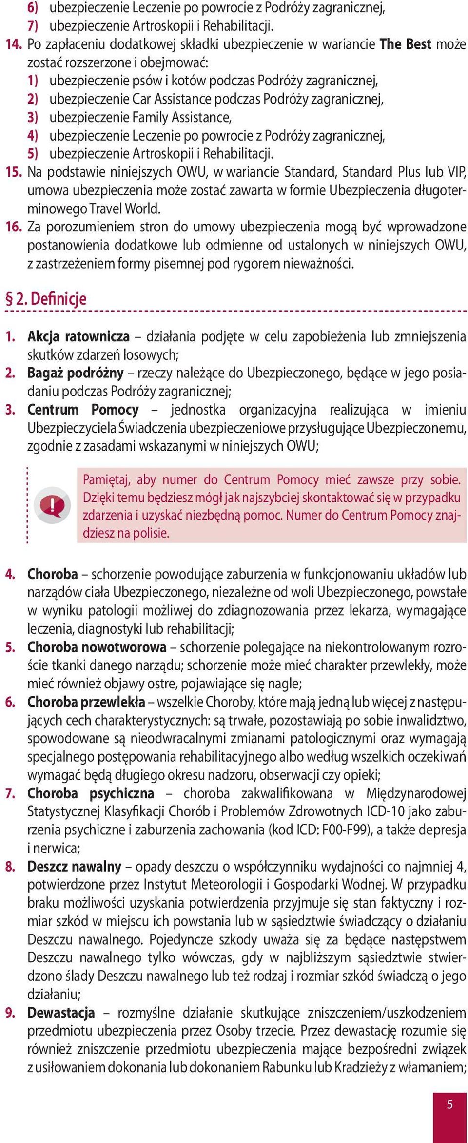 podczas Podróży zagranicznej, 3) ubezpieczenie Family Assistance, 4) ubezpieczenie Leczenie po powrocie z Podróży zagranicznej, 5) ubezpieczenie Artroskopii i Rehabilitacji. 15.
