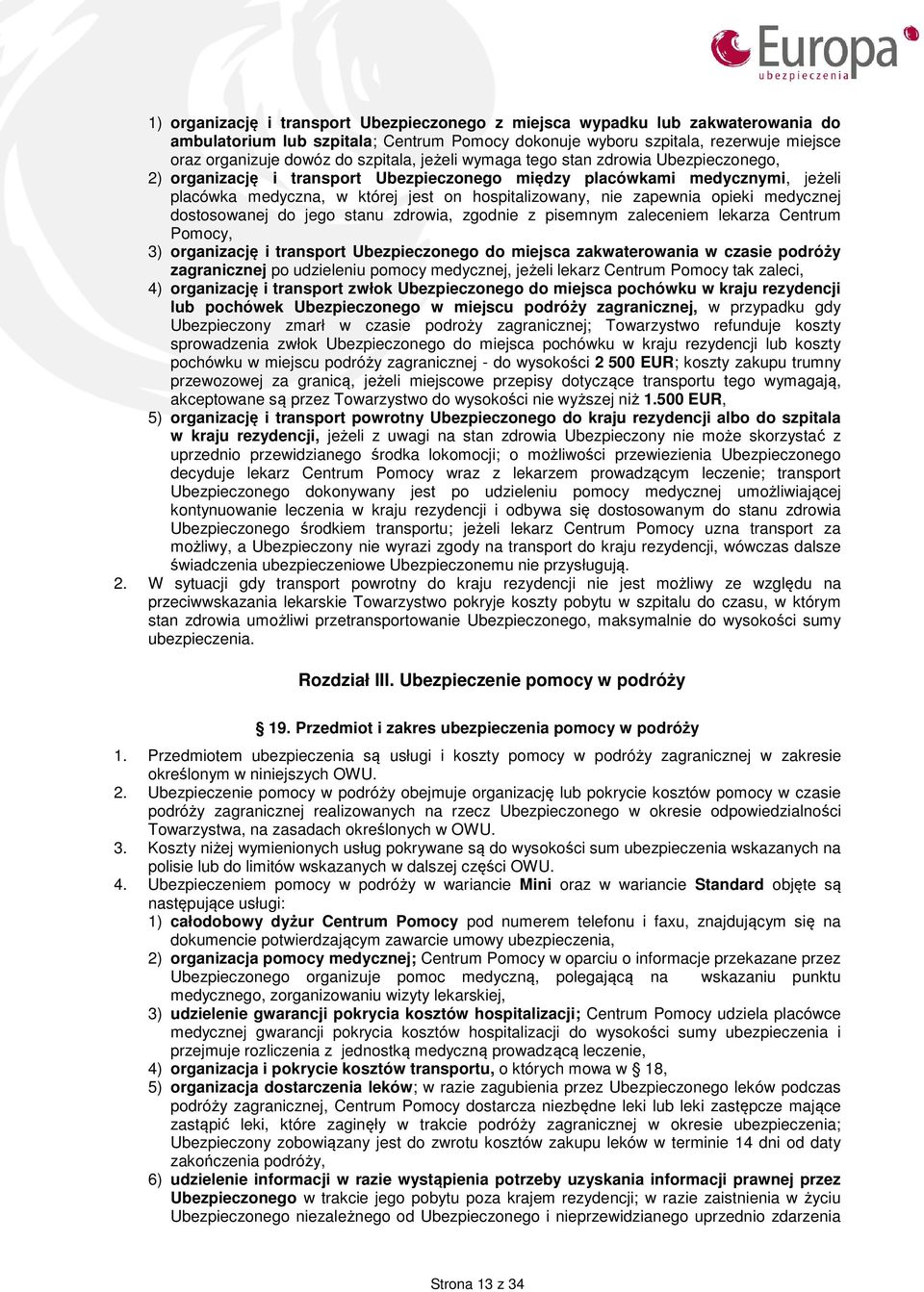 zapewnia opieki medycznej dostosowanej do jego stanu zdrowia, zgodnie z pisemnym zaleceniem lekarza Centrum Pomocy, 3) organizację i transport Ubezpieczonego do miejsca zakwaterowania w czasie