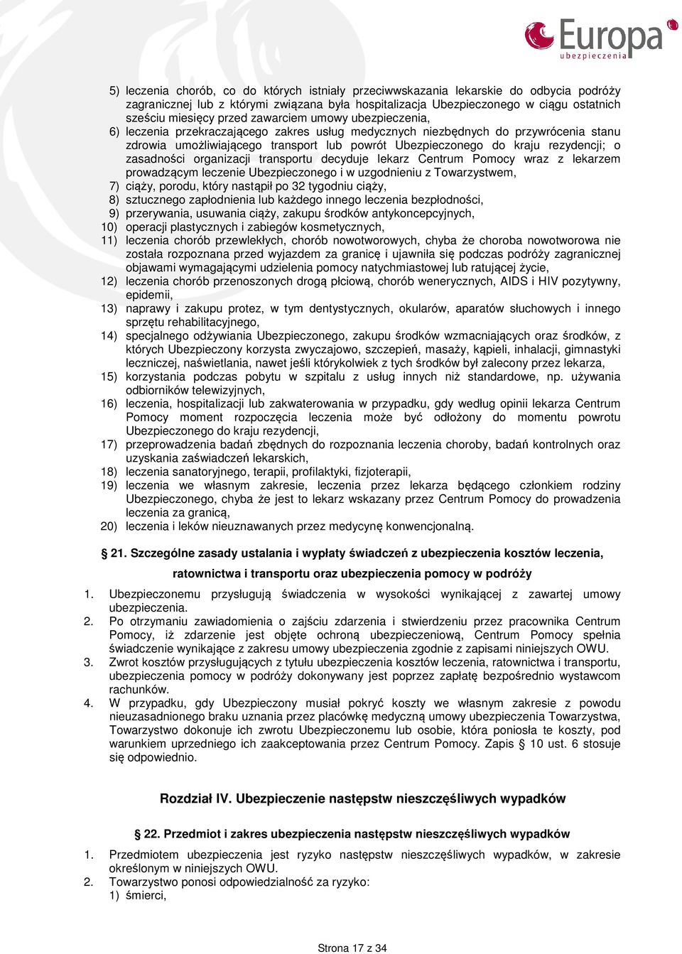 zasadności organizacji transportu decyduje lekarz Centrum Pomocy wraz z lekarzem prowadzącym leczenie Ubezpieczonego i w uzgodnieniu z Towarzystwem, 7) ciąży, porodu, który nastąpił po 32 tygodniu