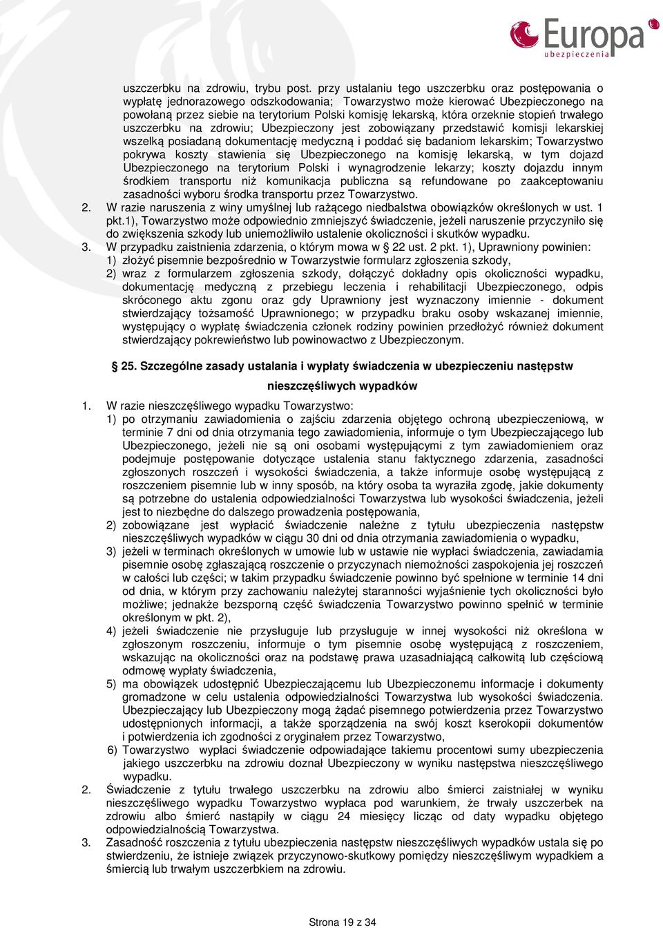 orzeknie stopień trwałego uszczerbku na zdrowiu; Ubezpieczony jest zobowiązany przedstawić komisji lekarskiej wszelką posiadaną dokumentację medyczną i poddać się badaniom lekarskim; Towarzystwo