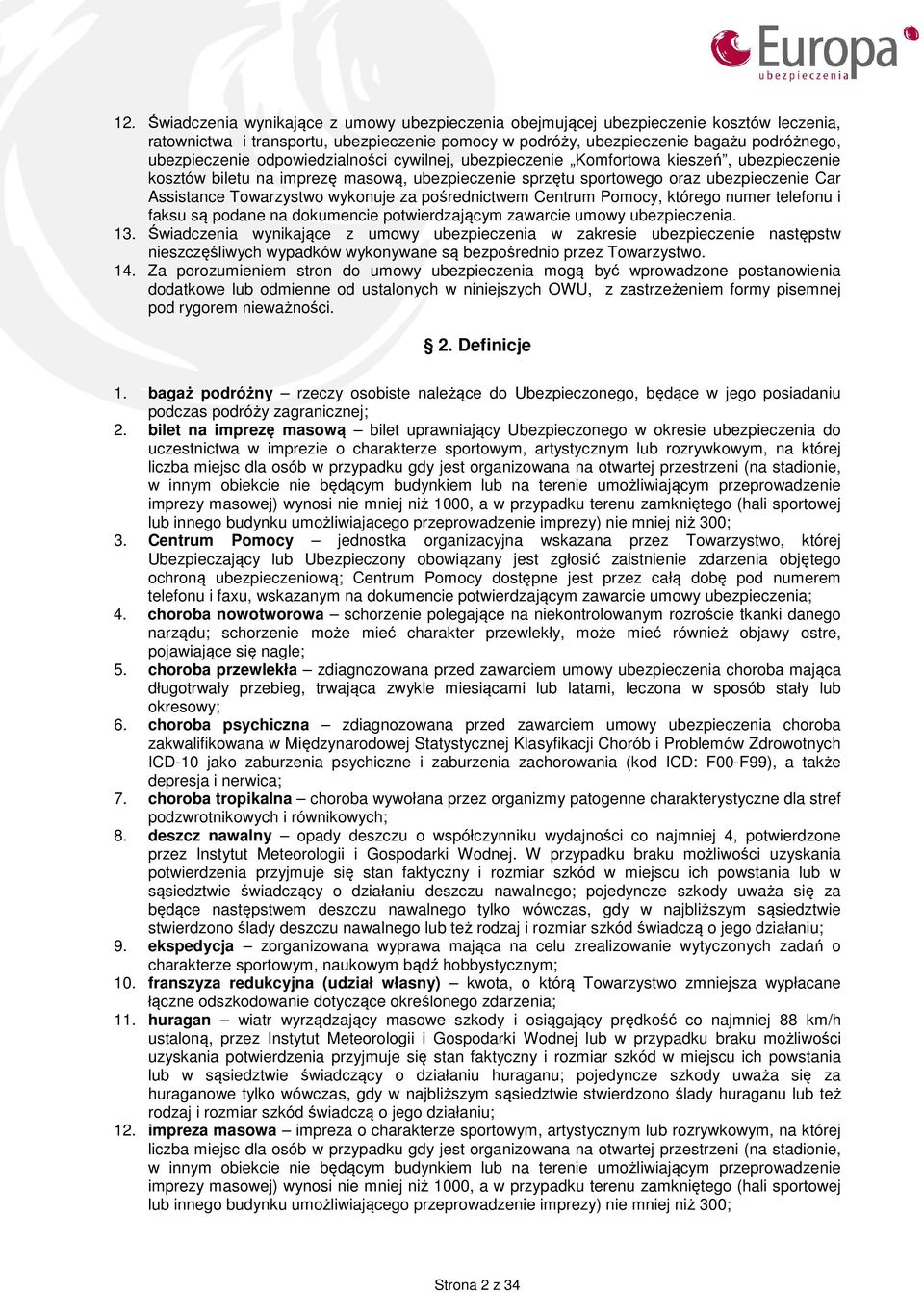 za pośrednictwem Centrum Pomocy, którego numer telefonu i faksu są podane na dokumencie potwierdzającym zawarcie umowy. 13.