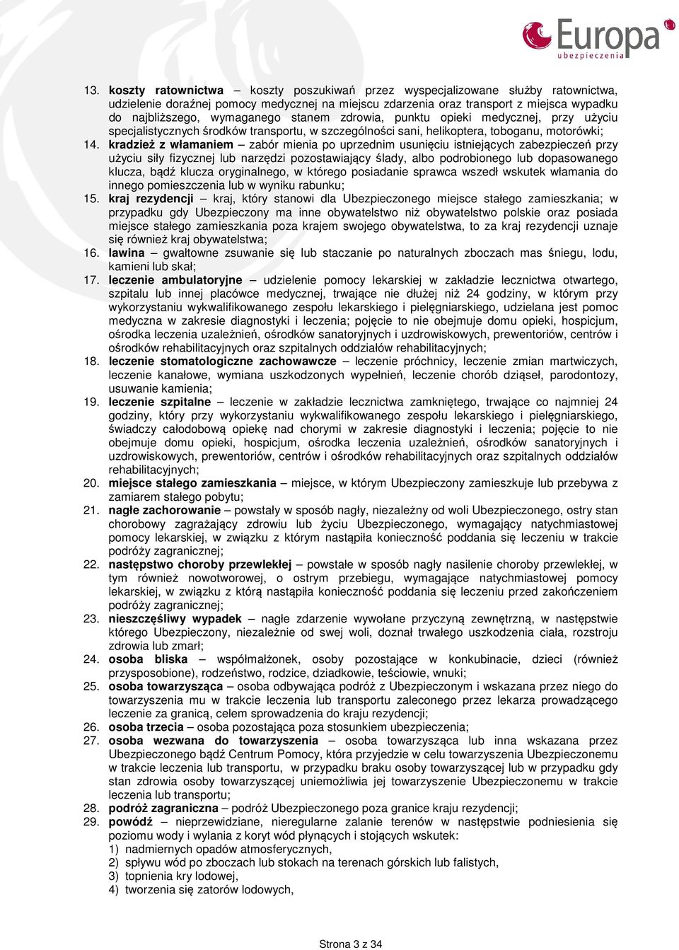 kradzież z włamaniem zabór mienia po uprzednim usunięciu istniejących zabezpieczeń przy użyciu siły fizycznej lub narzędzi pozostawiający ślady, albo podrobionego lub dopasowanego klucza, bądź klucza