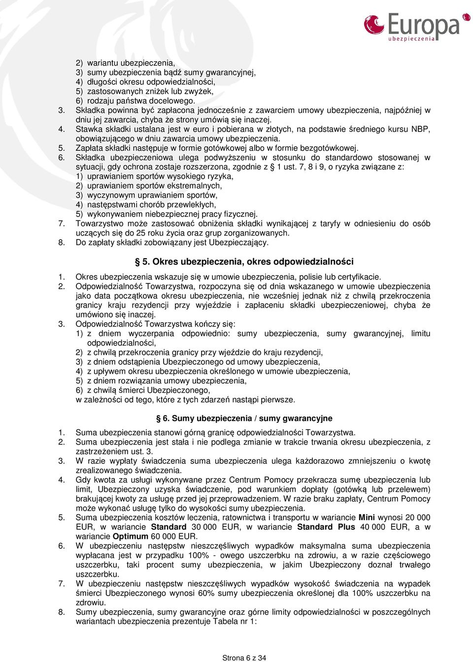 Zapłata składki następuje w formie gotówkowej albo w formie bezgotówkowej. 6.