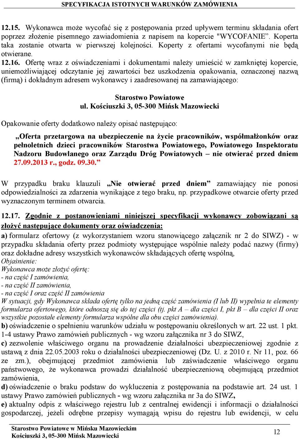 Ofertę wraz z oświadczeniami i dokumentami należy umieścić w zamkniętej kopercie, uniemożliwiającej odczytanie jej zawartości bez uszkodzenia opakowania, oznaczonej nazwą (firmą) i dokładnym adresem