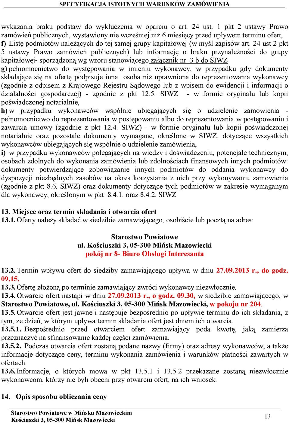 24 ust 2 pkt 5 ustawy Prawo zamówień publicznych) lub informację o braku przynależności do grupy kapitałowej- sporządzoną wg wzoru stanowiącego załącznik nr 3 b do SIWZ g) pełnomocnictwo do