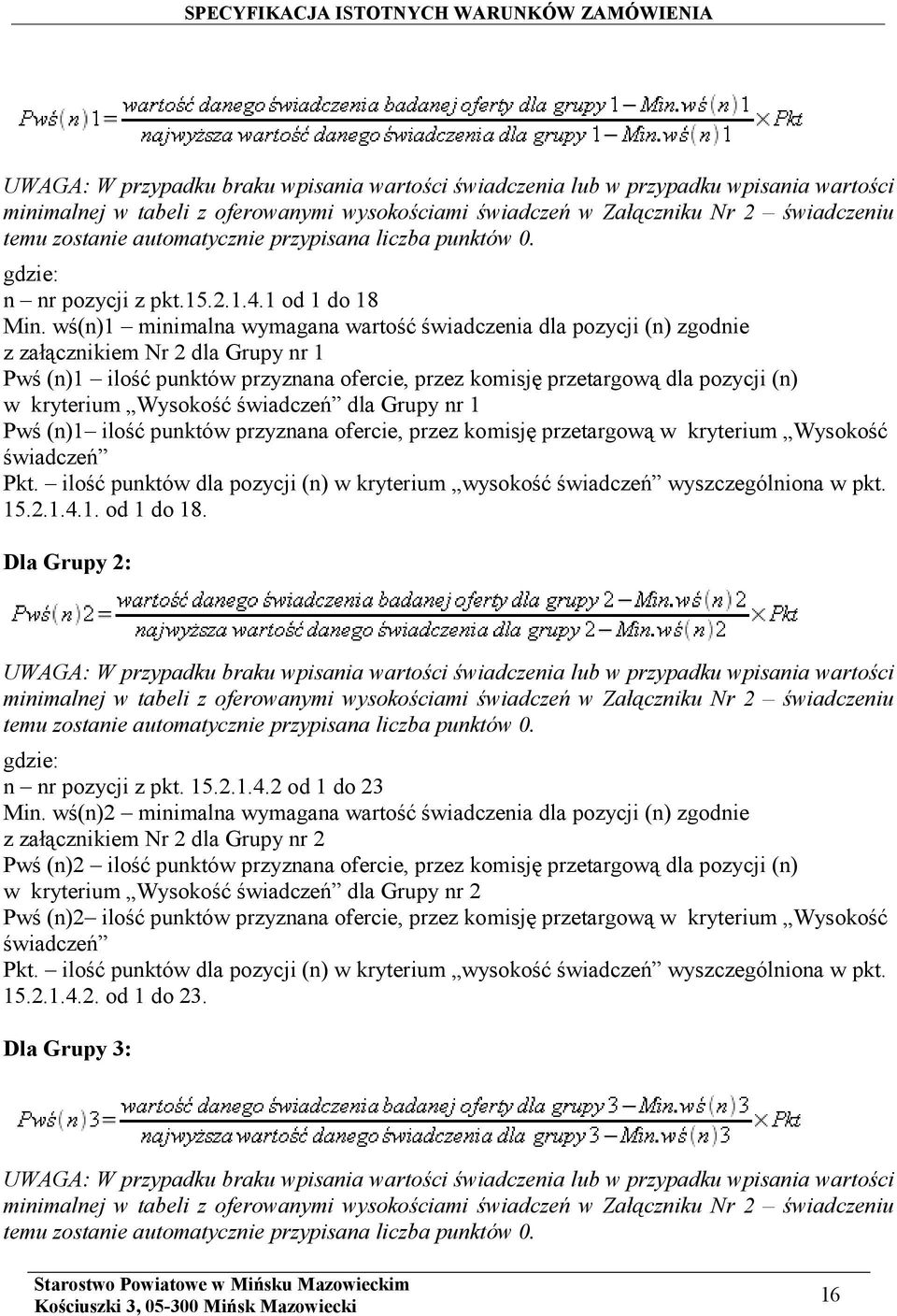 wś(n)1 minimalna wymagana wartość świadczenia dla pozycji (n) zgodnie z załącznikiem Nr 2 dla Grupy nr 1 Pwś (n)1 ilość punktów przyznana ofercie, przez komisję przetargową dla pozycji (n) w