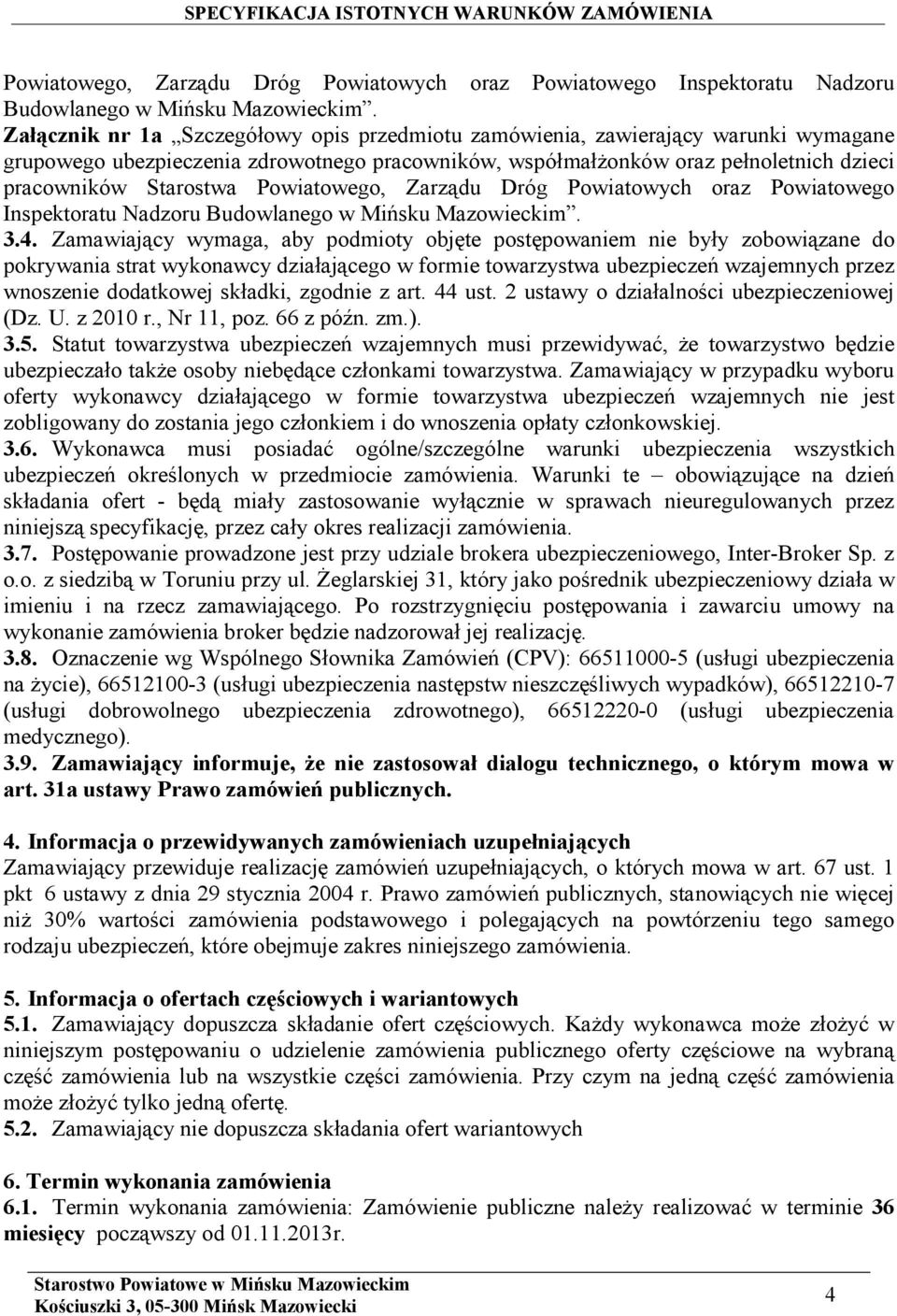 4. Zamawiający wymaga, aby podmioty objęte postępowaniem nie były zobowiązane do pokrywania strat wykonawcy działającego w formie towarzystwa ubezpieczeń wzajemnych przez wnoszenie dodatkowej