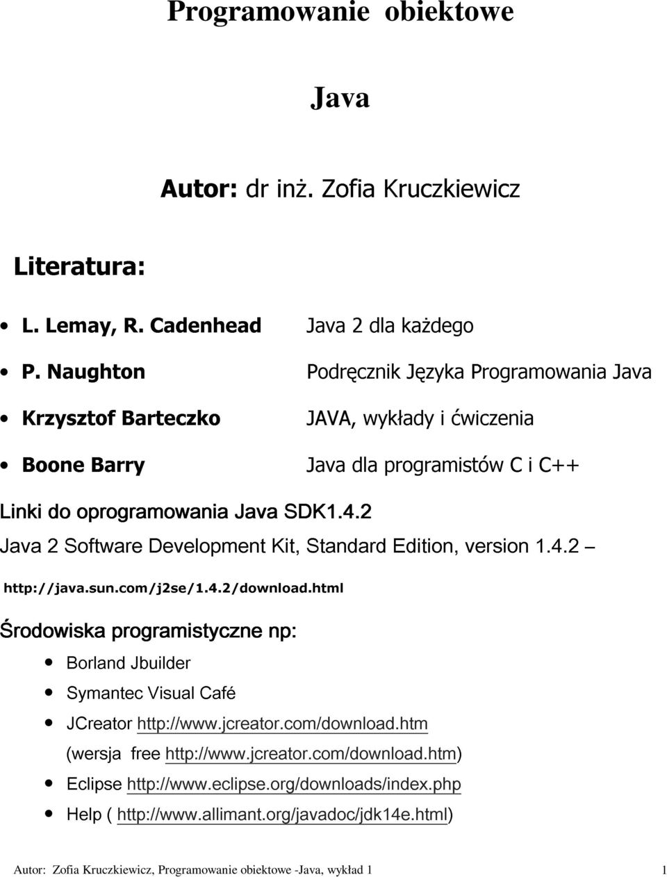 2 JAVA, Java dla wykłady programistów i ćwiczenia C i C++ Środowiska Java http://java.sun.com/j2se/1.4.2/download.html 2 Software Development Kit, Standard Edition, version 1.