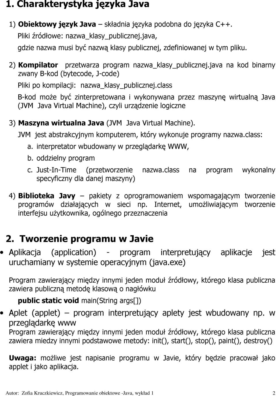 class J-code) i wykonywana przez maszynę wirtualną kod binarny 3) (JVM Maszyna jest Java abstrakcyjnym wirtualna Virtual Machine), Java komputerem, (JVM czyli urządzenie Java który Virtual wykonuje