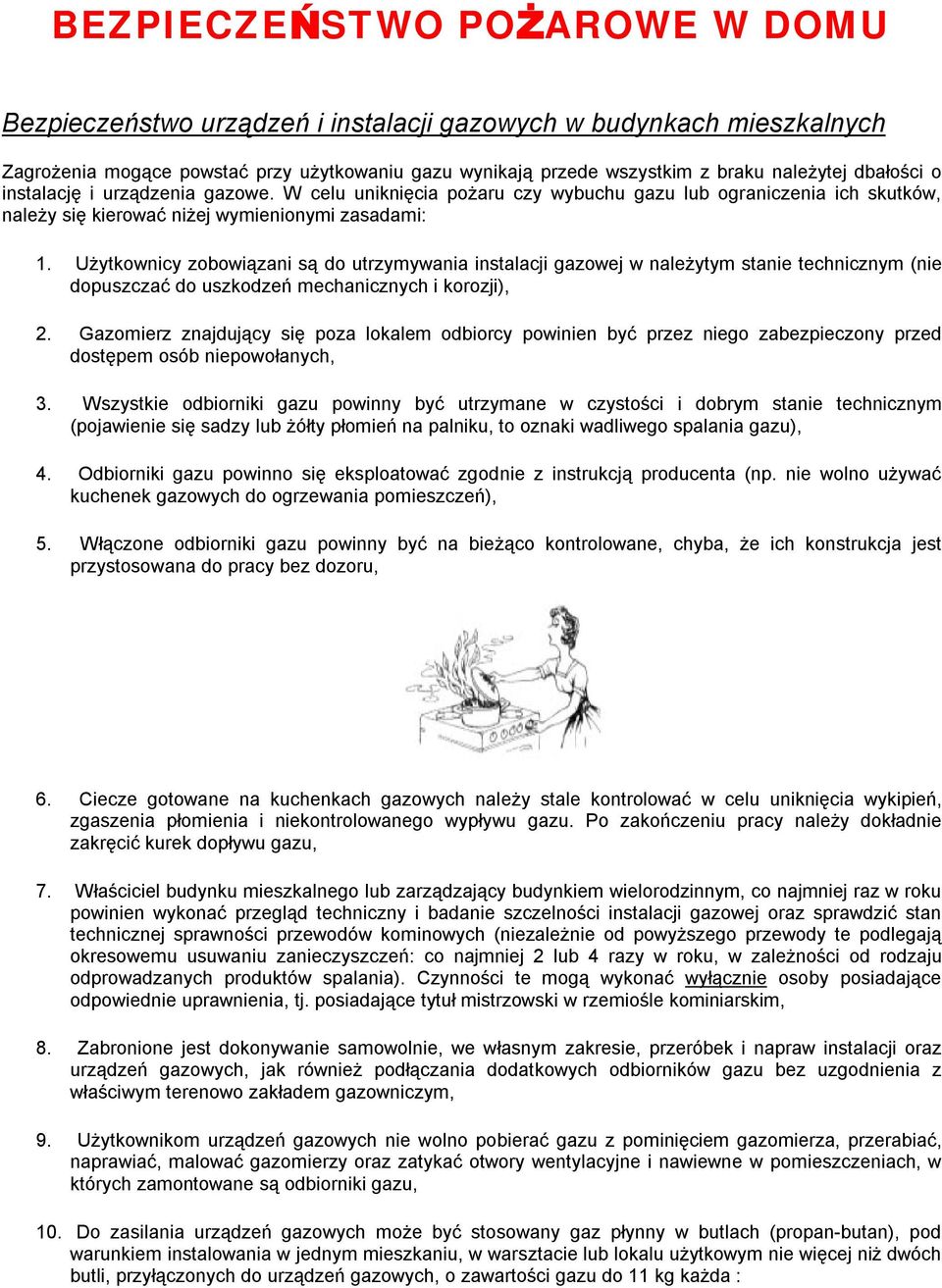 Użytkownicy zobowiązani są do utrzymywania instalacji gazowej w należytym stanie technicznym (nie dopuszczać do uszkodzeń mechanicznych i korozji), 2.