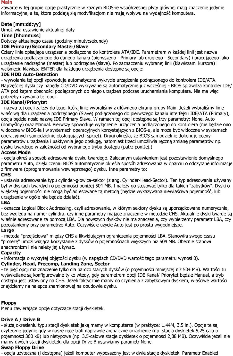 Date [mm:dd:yy] Umożliwia ustawienie aktualnej daty Time [hh:mm:ss] Dotyczy aktualnego czasu (godziny:minuty:sekundy) IDE Primary/Secondary Master/Slave Cztery linie opisujące urządzenia podłączone