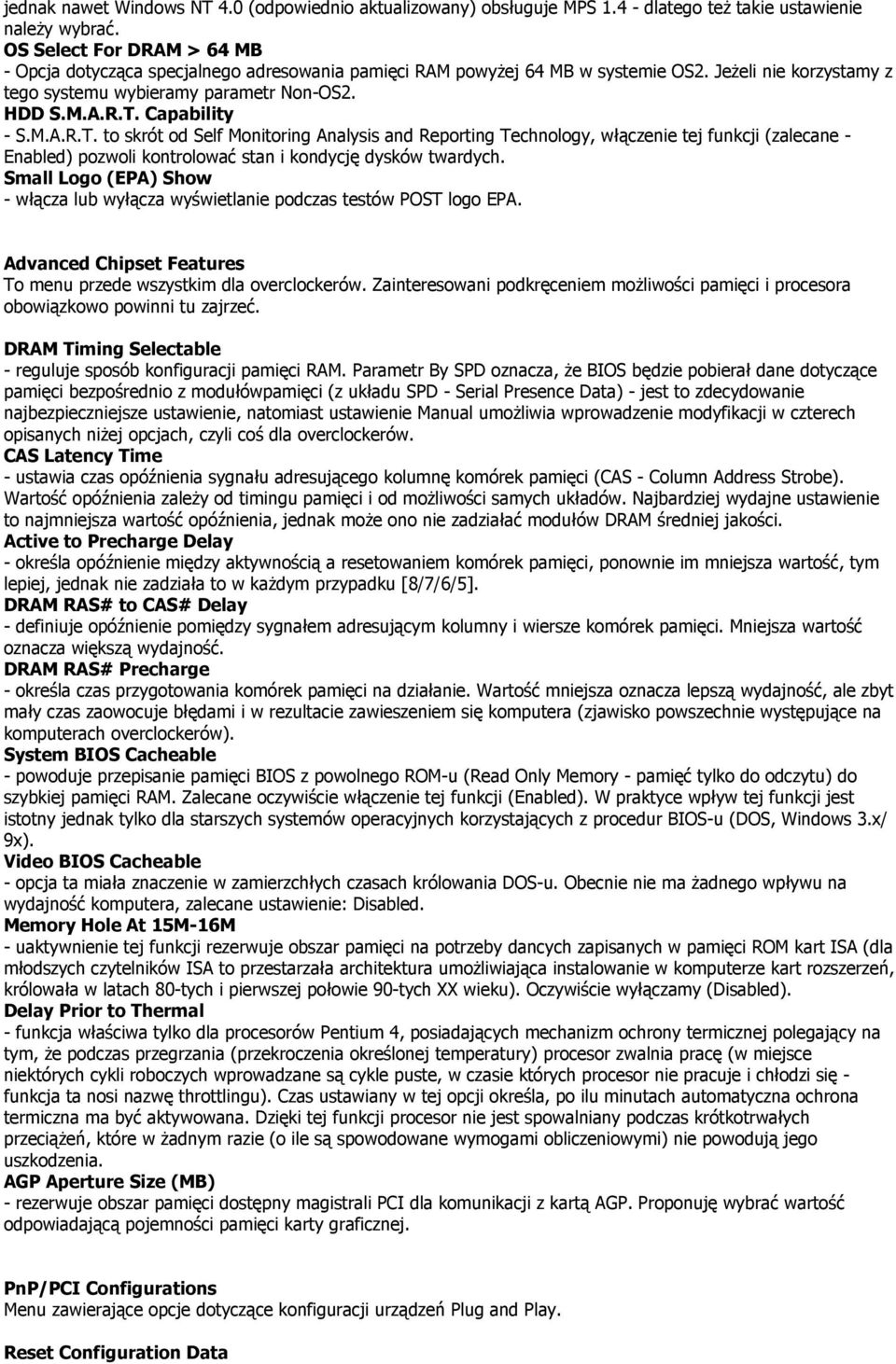 Capability - S.M.A.R.T. to skrót od Self Monitoring Analysis and Reporting Technology, włączenie tej funkcji (zalecane - Enabled) pozwoli kontrolować stan i kondycję dysków twardych.
