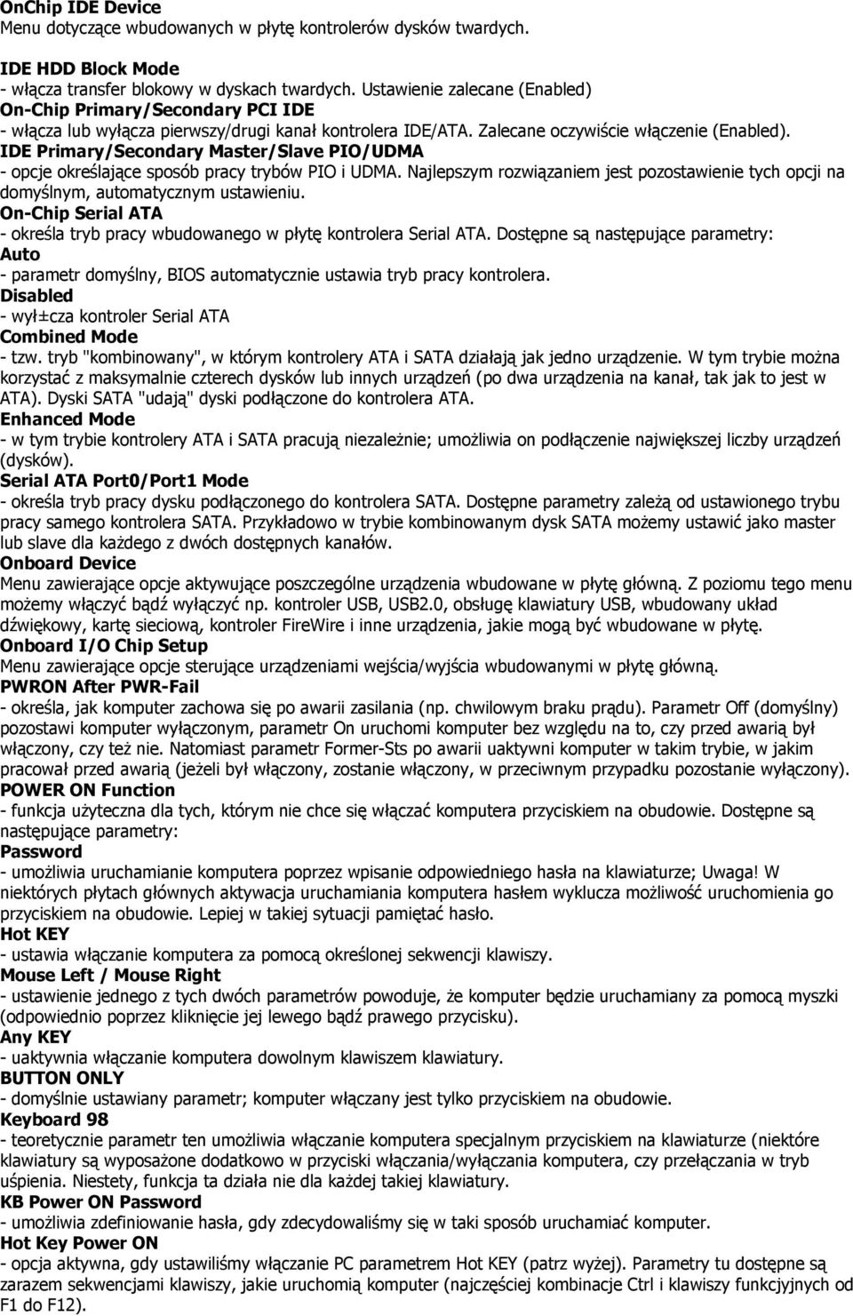 IDE Primary/Secondary Master/Slave PIO/UDMA - opcje określające sposób pracy trybów PIO i UDMA. Najlepszym rozwiązaniem jest pozostawienie tych opcji na domyślnym, automatycznym ustawieniu.