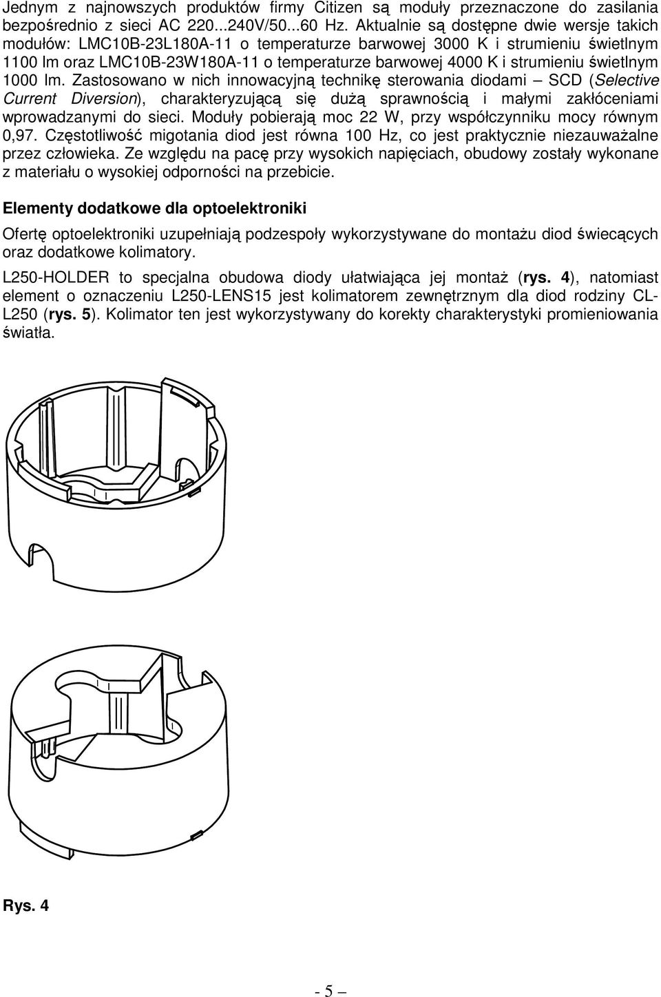 świetlnym 1000 lm. Zastosowano w nich innowacyjną technikę sterowania diodami SCD (Selective Current Diversion), charakteryzującą się duŝą sprawnością i małymi zakłóceniami wprowadzanymi do sieci.