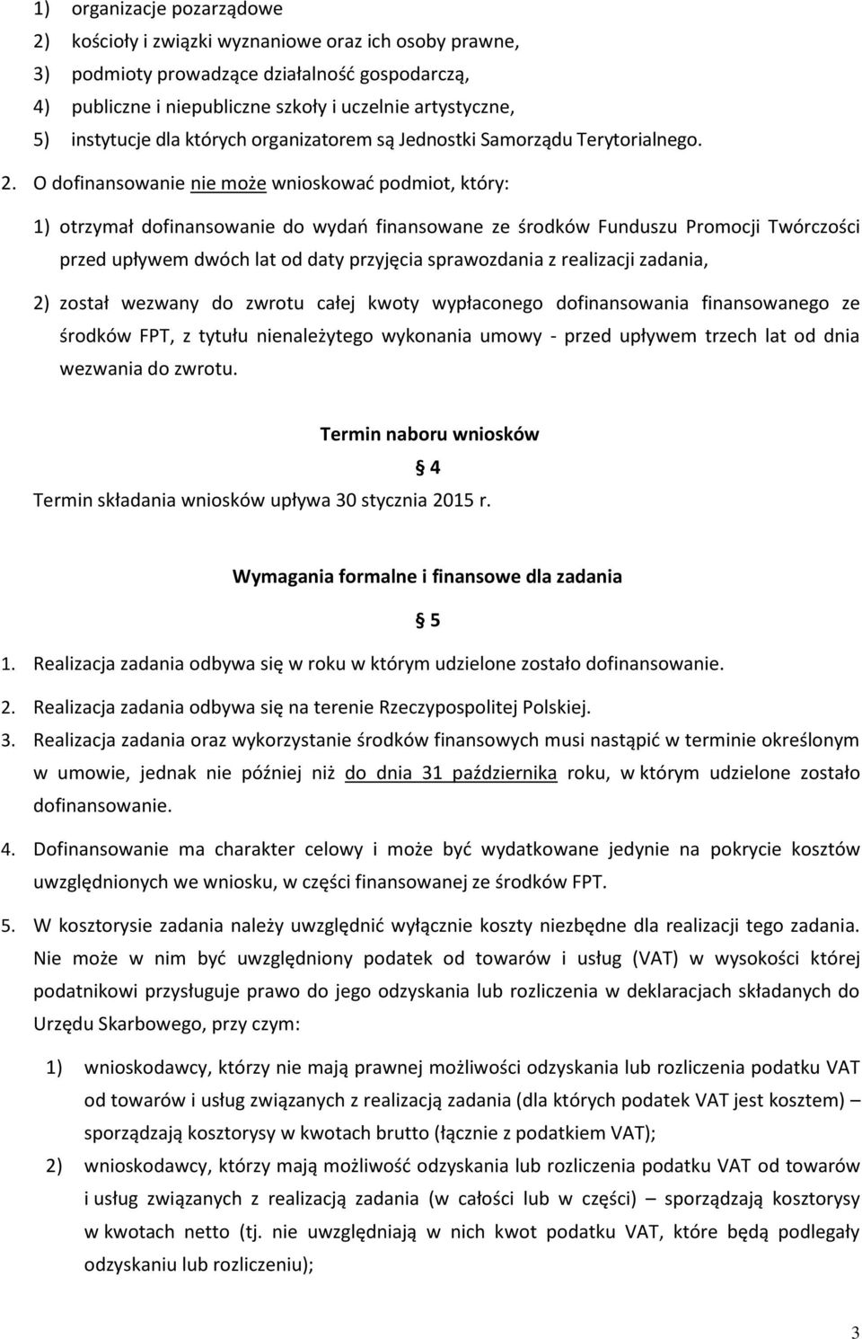 O dofinansowanie nie może wnioskować podmiot, który: 1) otrzymał dofinansowanie do wydań finansowane ze środków Funduszu Promocji Twórczości przed upływem dwóch lat od daty przyjęcia sprawozdania z