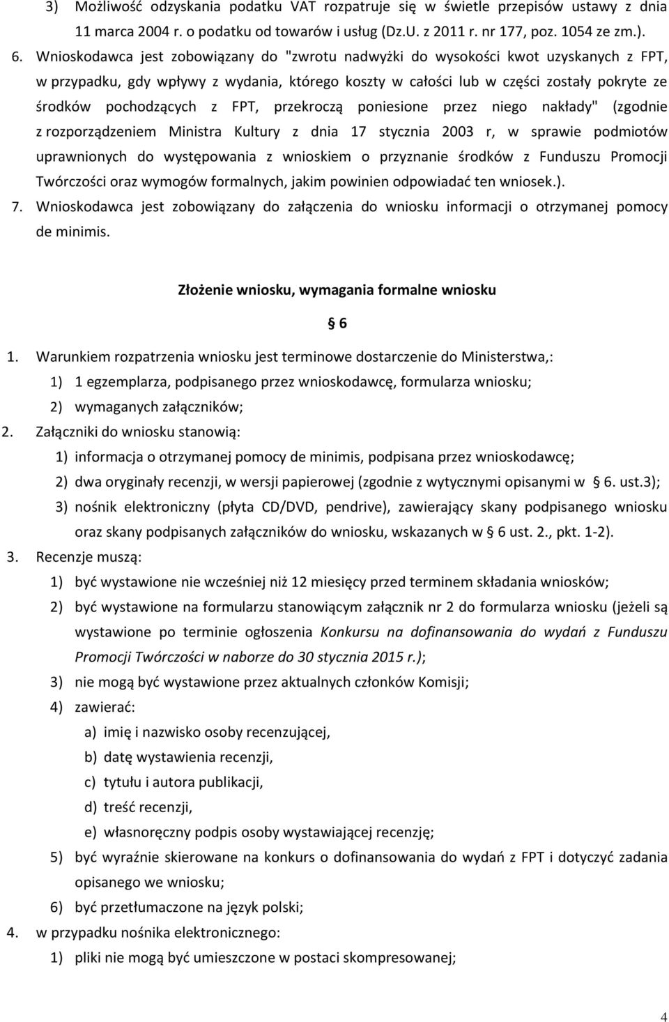 z FPT, przekroczą poniesione przez niego nakłady" (zgodnie z rozporządzeniem Ministra Kultury z dnia 17 stycznia 2003 r, w sprawie podmiotów uprawnionych do występowania z wnioskiem o przyznanie