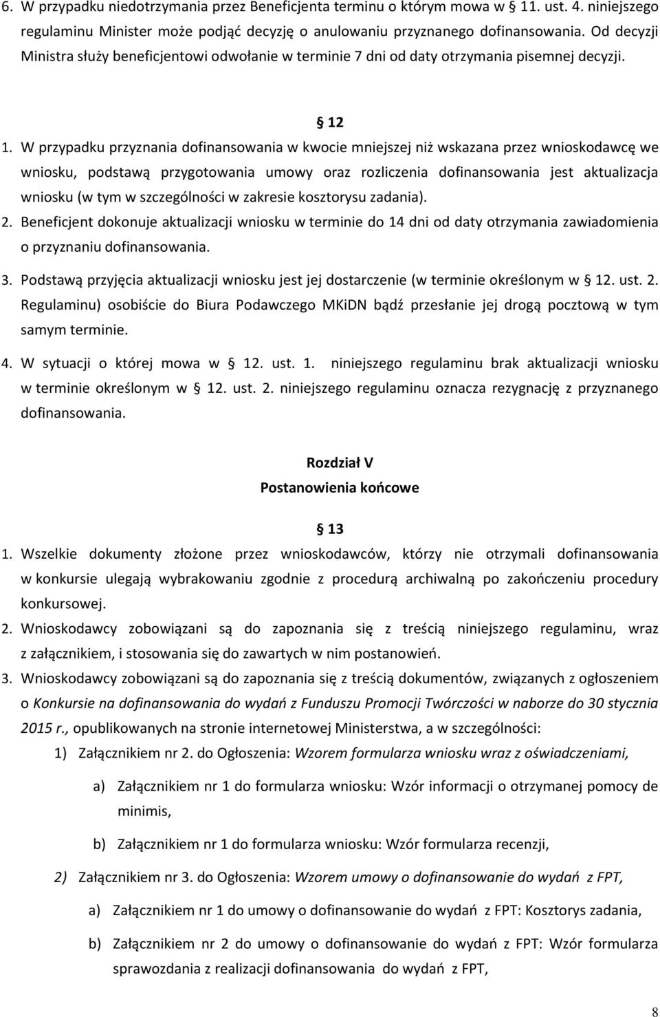 W przypadku przyznania dofinansowania w kwocie mniejszej niż wskazana przez wnioskodawcę we wniosku, podstawą przygotowania umowy oraz rozliczenia dofinansowania jest aktualizacja wniosku (w tym w