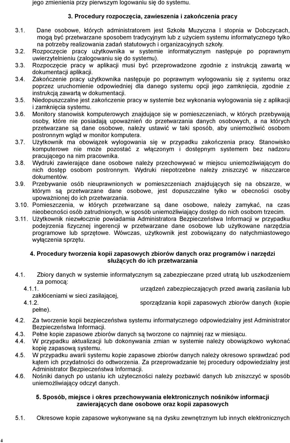 zadań statutowych i organizacyjnych szkoły. 3.2. Rozpoczęcie pracy użytkownika w systemie informatycznym następuje po poprawnym uwierzytelnieniu (zalogowaniu się do systemu). 3.3. Rozpoczęcie pracy w aplikacji musi być przeprowadzone zgodnie z instrukcją zawartą w dokumentacji aplikacji.