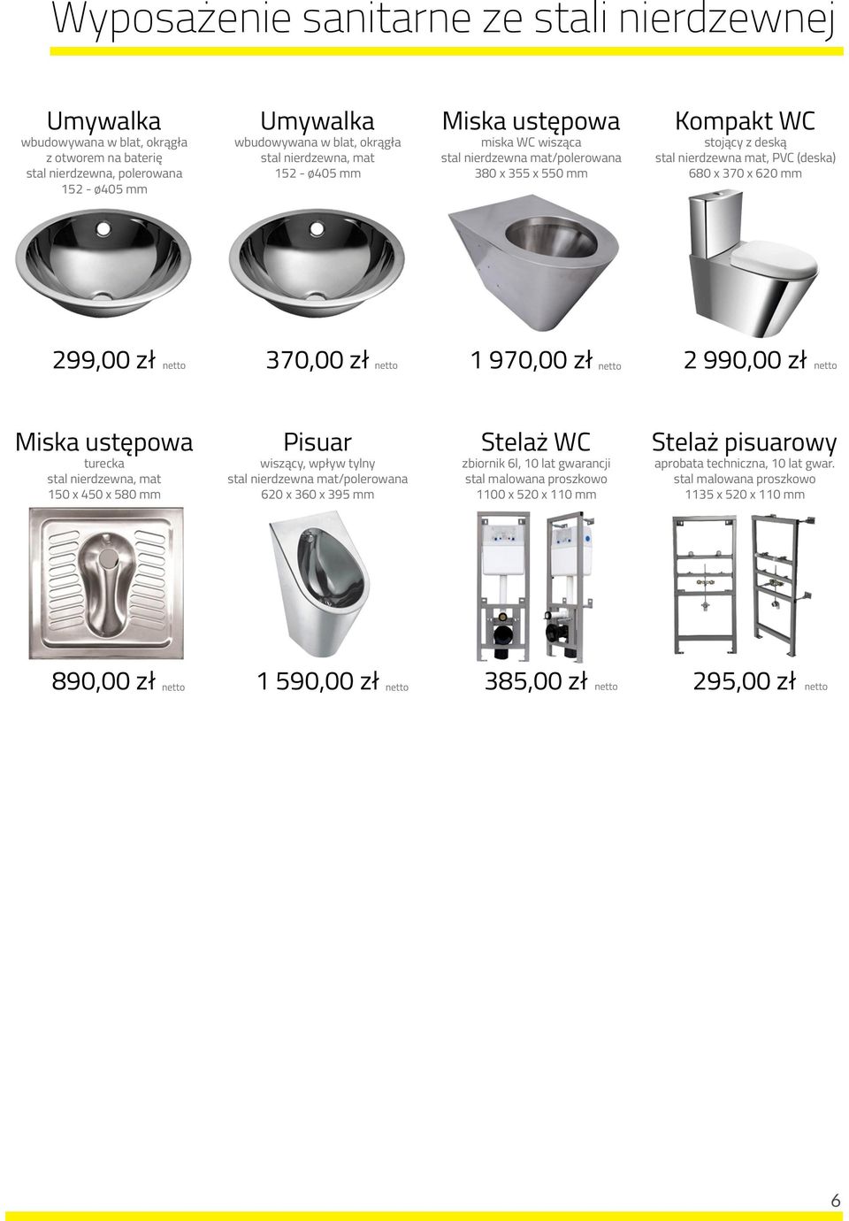 970,00 zł 2 990,00 zł Miska ustępowa turecka 150 x 450 x 580 mm Pisuar wiszący, wpływ tylny stal nierdzewna mat/polerowana 620 x 360 x 395 mm Stelaż WC zbiornik 6l, 10 lat