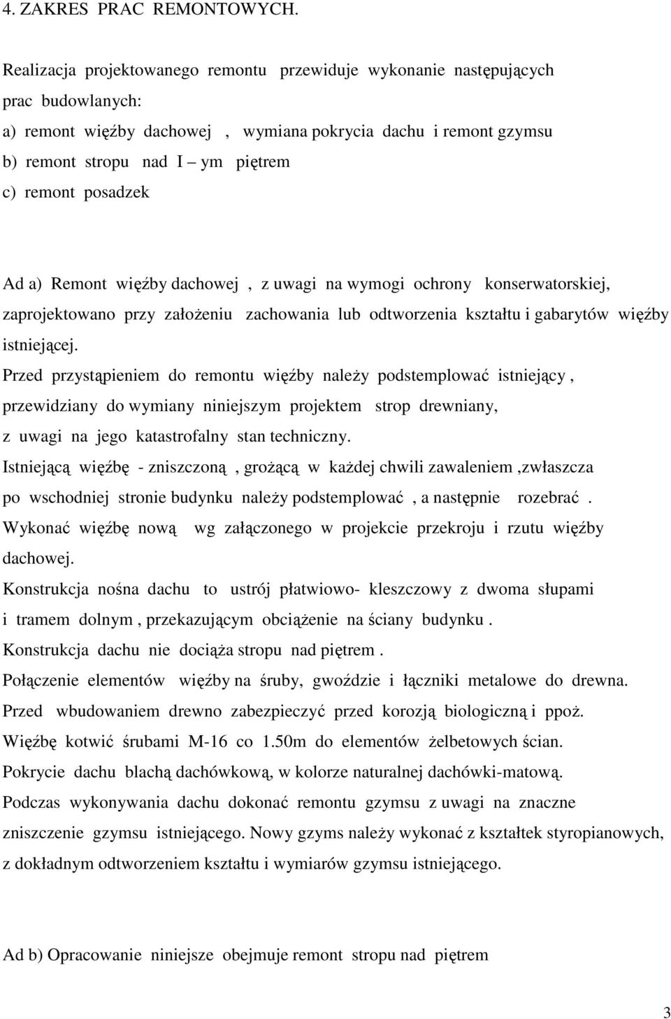 posadzek Ad a) Remont więźby dachowej, z uwagi na wymogi ochrony konserwatorskiej, zaprojektowano przy załoŝeniu zachowania lub odtworzenia kształtu i gabarytów więźby istniejącej.