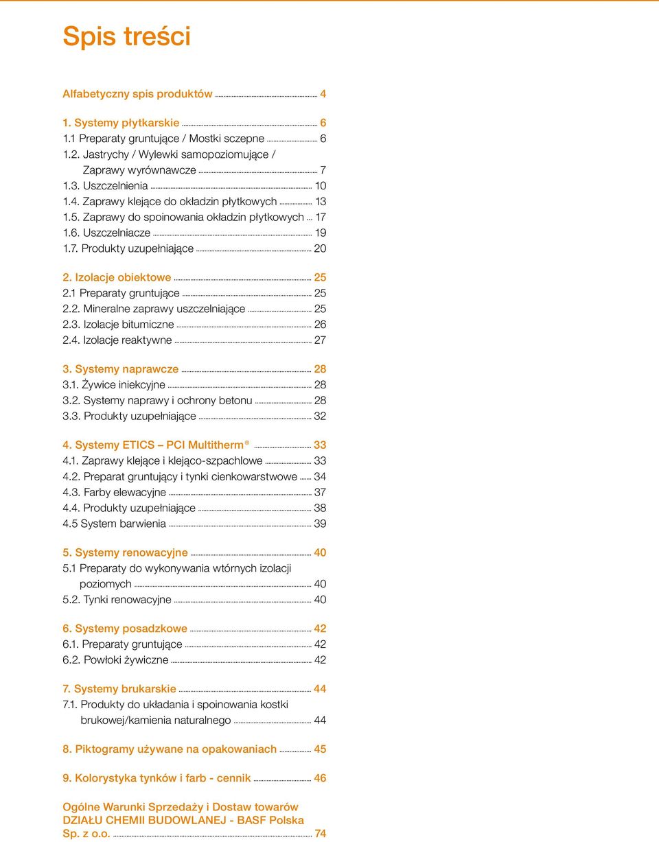 1 Preparaty gruntujące 25 2.2. Mineralne zaprawy uszczelniające 25 2.3. Izolacje bitumiczne 26 2.4. Izolacje reaktywne 27 3. Systemy naprawcze 28 3.1. Żywice iniekcyjne 28 3.2. Systemy naprawy i ochrony betonu 28 3.