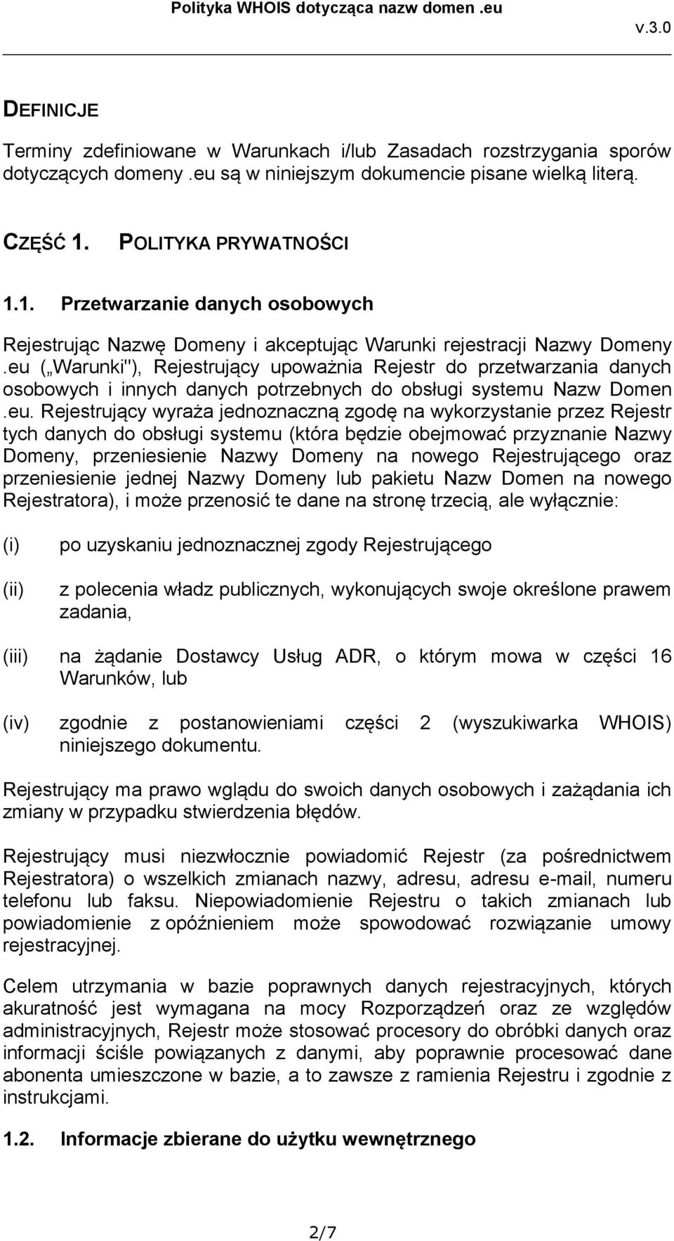 eu ( Warunki"), Rejestrujący upoważnia Rejestr do przetwarzania danych osobowych i innych danych potrzebnych do obsługi systemu Nazw Domen.eu. Rejestrujący wyraża jednoznaczną zgodę na wykorzystanie