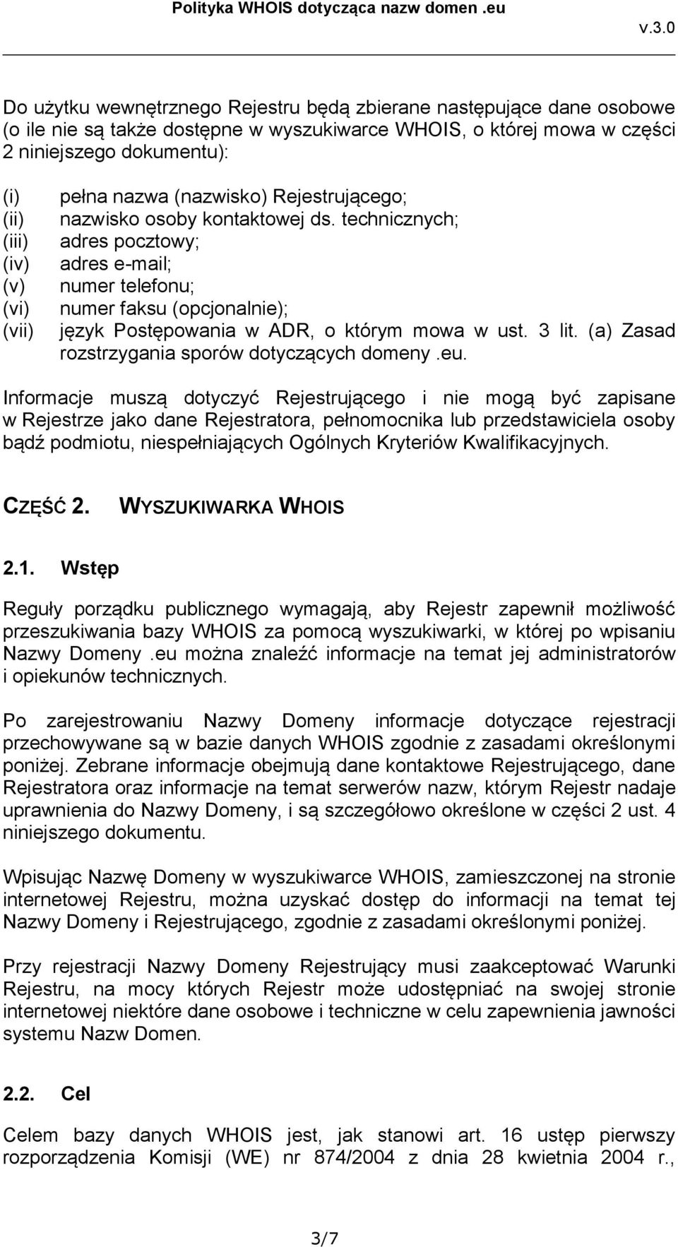 technicznych; adres pocztowy; adres e-mail; numer telefonu; numer faksu (opcjonalnie); język Postępowania w ADR, o którym mowa w ust. 3 lit. (a) Zasad rozstrzygania sporów dotyczących domeny.eu.