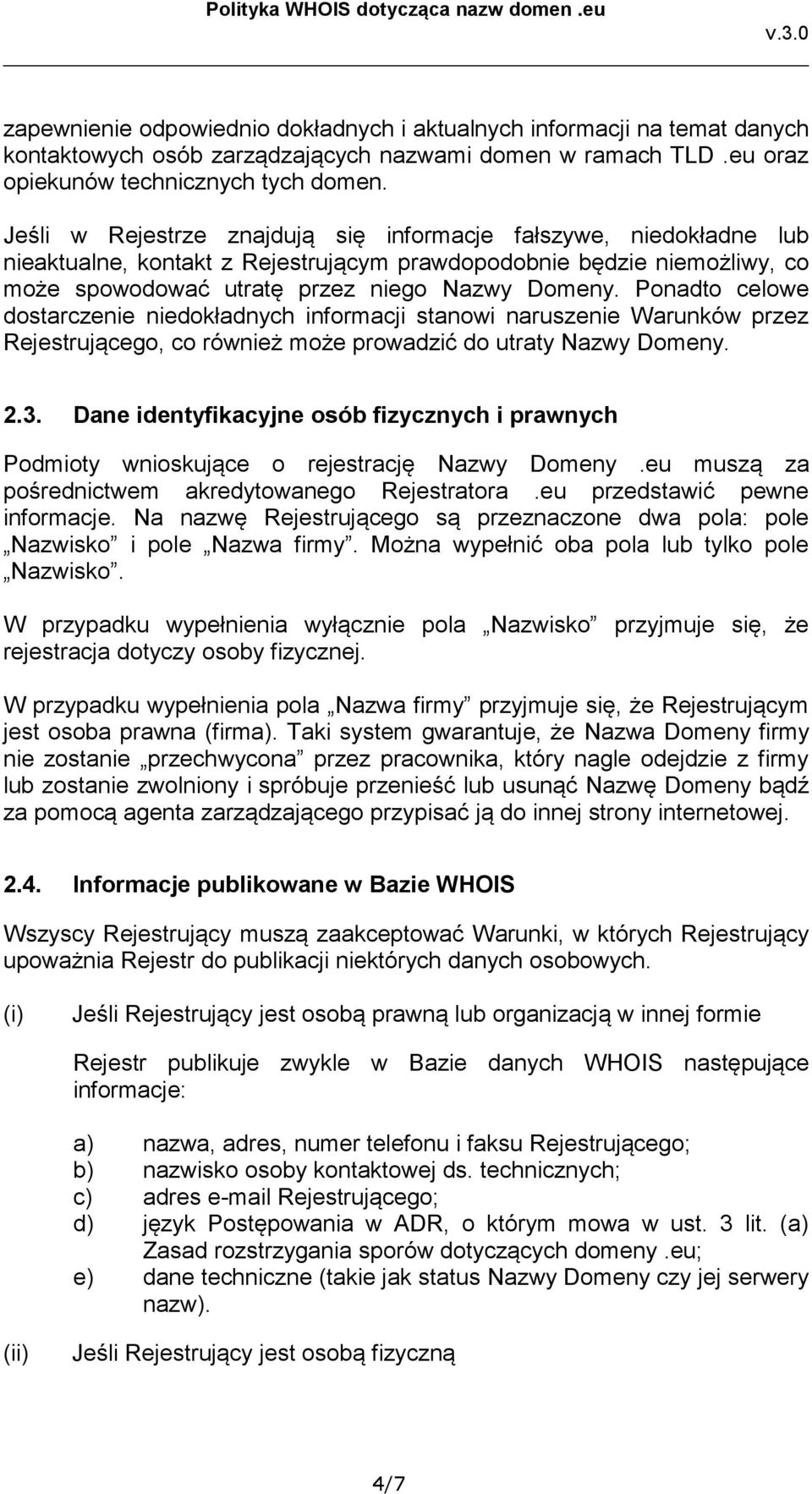 Ponadto celowe dostarczenie niedokładnych informacji stanowi naruszenie Warunków przez Rejestrującego, co również może prowadzić do utraty Nazwy Domeny. 2.3.