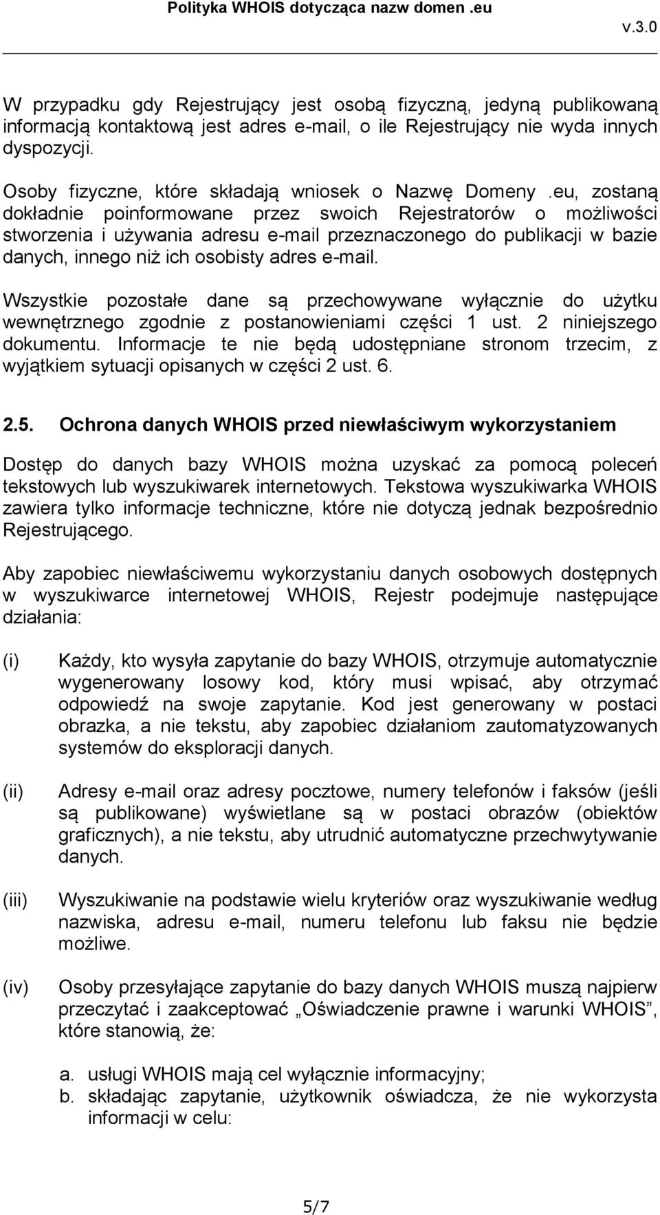 eu, zostaną dokładnie poinformowane przez swoich Rejestratorów o możliwości stworzenia i używania adresu e-mail przeznaczonego do publikacji w bazie danych, innego niż ich osobisty adres e-mail.