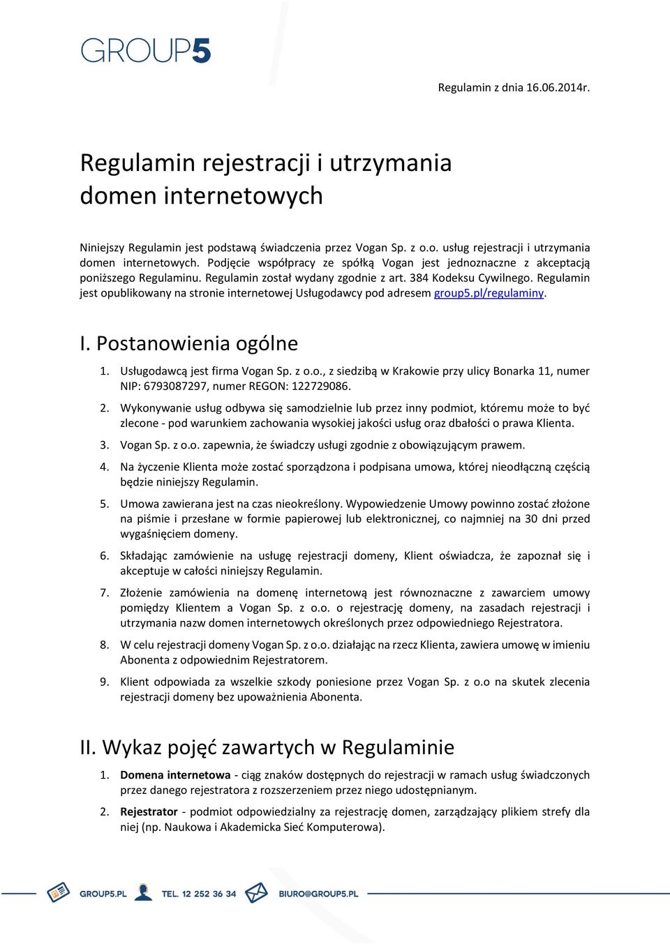 Regulamin jest opublikowany na stronie internetowej Usługodawcy pod adresem group5.pl/regulaminy. I. Postanowienia ogólne 1. Usługodawcą jest firma Vogan Sp. z o.o., z siedzibą w Krakowie przy ulicy Bonarka 11, numer NIP: 6793087297, numer REGON: 122729086.