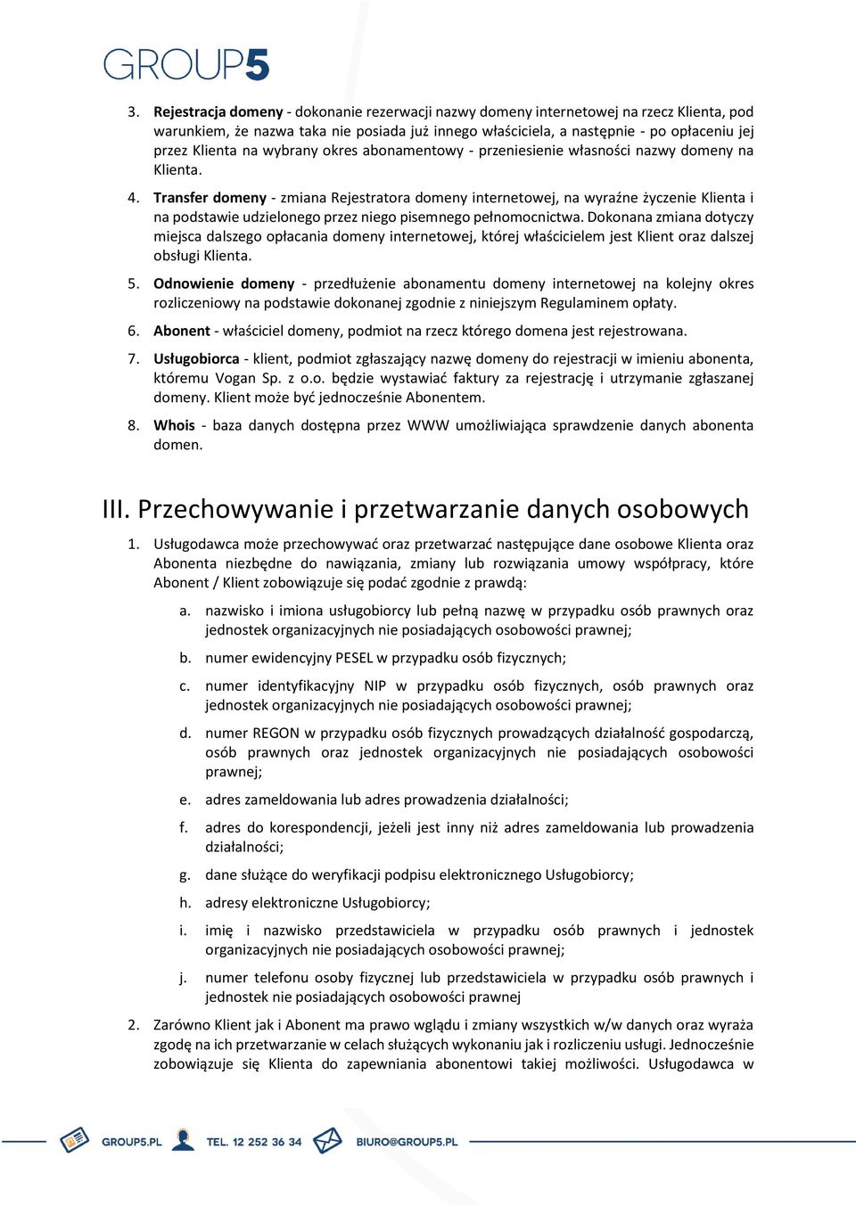 Transfer domeny - zmiana Rejestratora domeny internetowej, na wyraźne życzenie Klienta i na podstawie udzielonego przez niego pisemnego pełnomocnictwa.