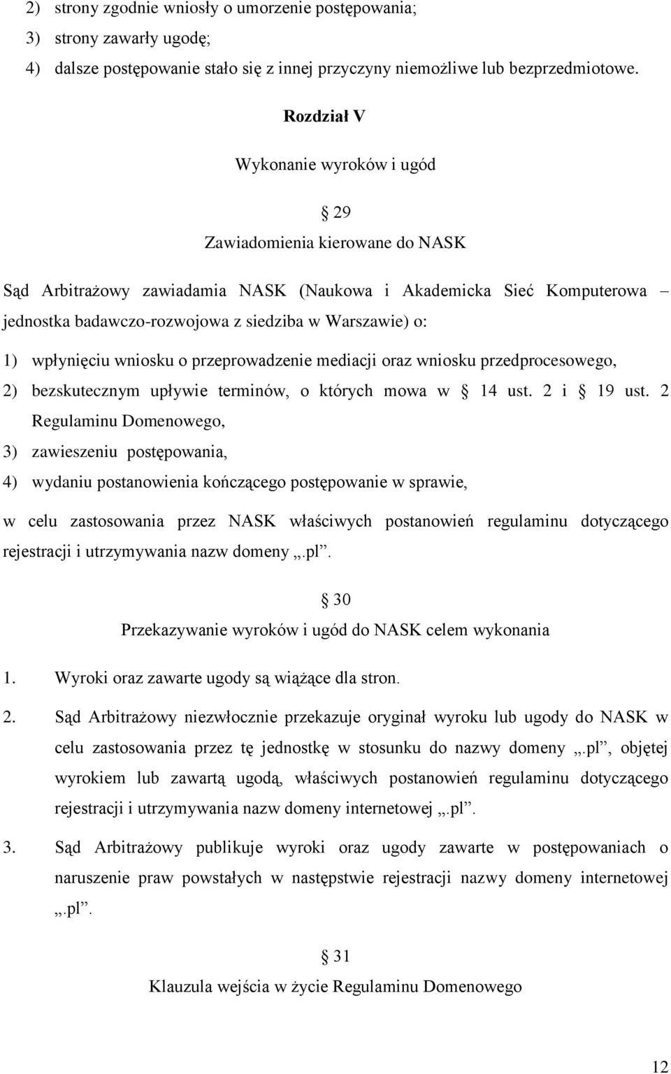 1) wpłynięciu wniosku o przeprowadzenie mediacji oraz wniosku przedprocesowego, 2) bezskutecznym upływie terminów, o których mowa w 14 ust. 2 i 19 ust.