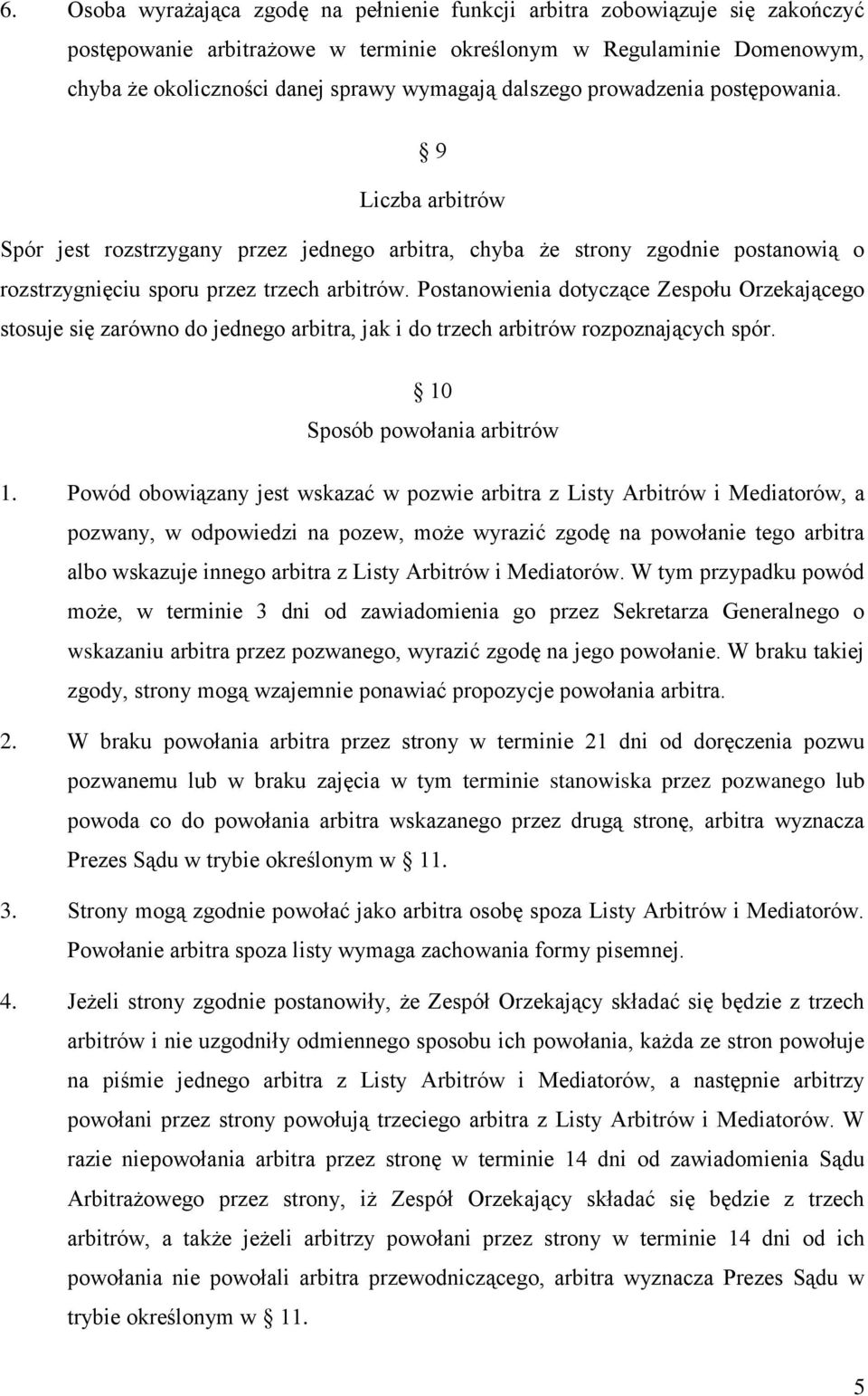 Postanowienia dotyczące Zespołu Orzekającego stosuje się zarówno do jednego arbitra, jak i do trzech arbitrów rozpoznających spór. 10 Sposób powołania arbitrów 1.