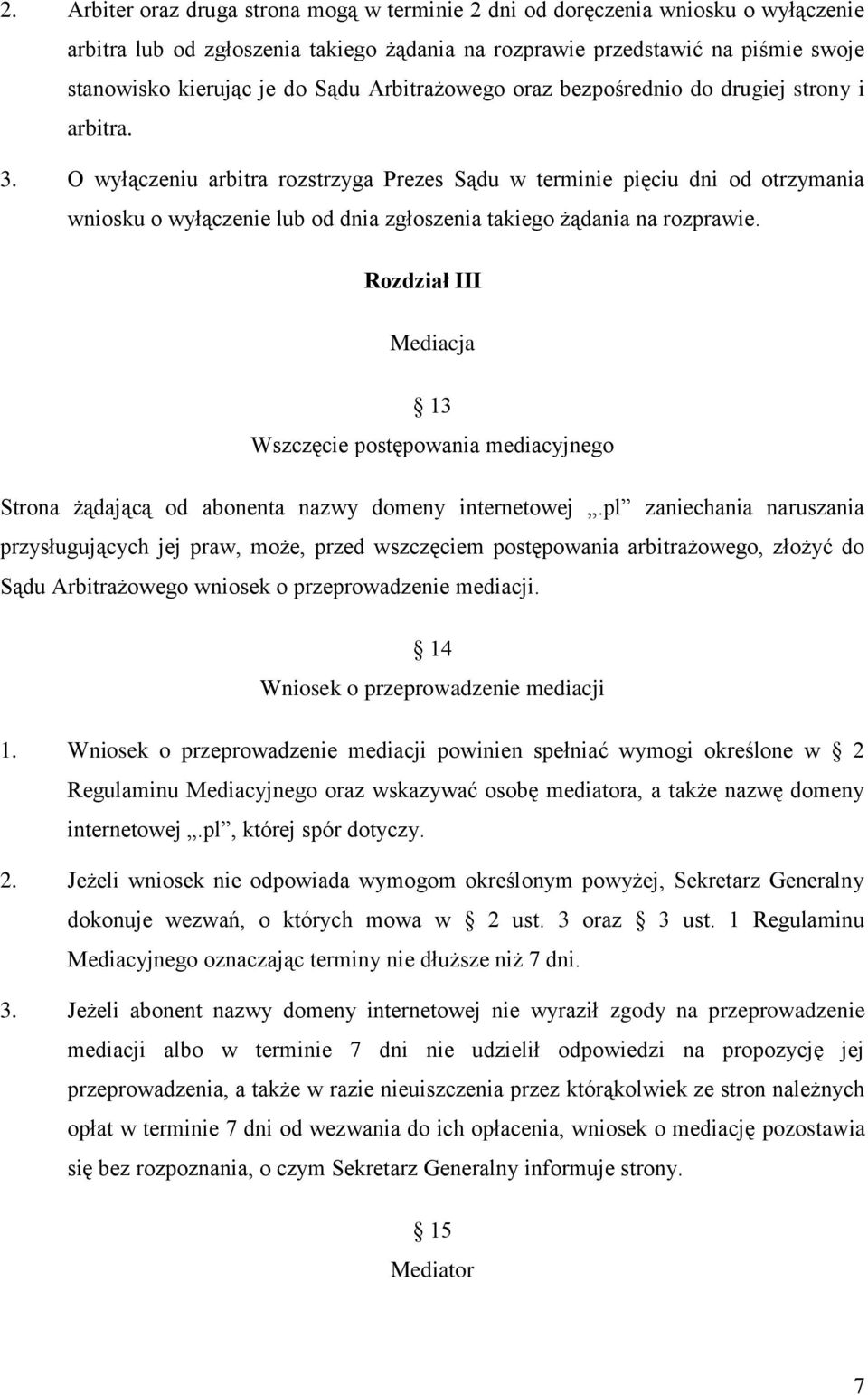 O wyłączeniu arbitra rozstrzyga Prezes Sądu w terminie pięciu dni od otrzymania wniosku o wyłączenie lub od dnia zgłoszenia takiego żądania na rozprawie.