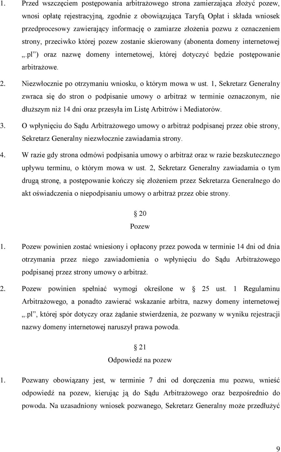 pl ) oraz nazwę domeny internetowej, której dotyczyć będzie postępowanie arbitrażowe. 2. Niezwłocznie po otrzymaniu wniosku, o którym mowa w ust.