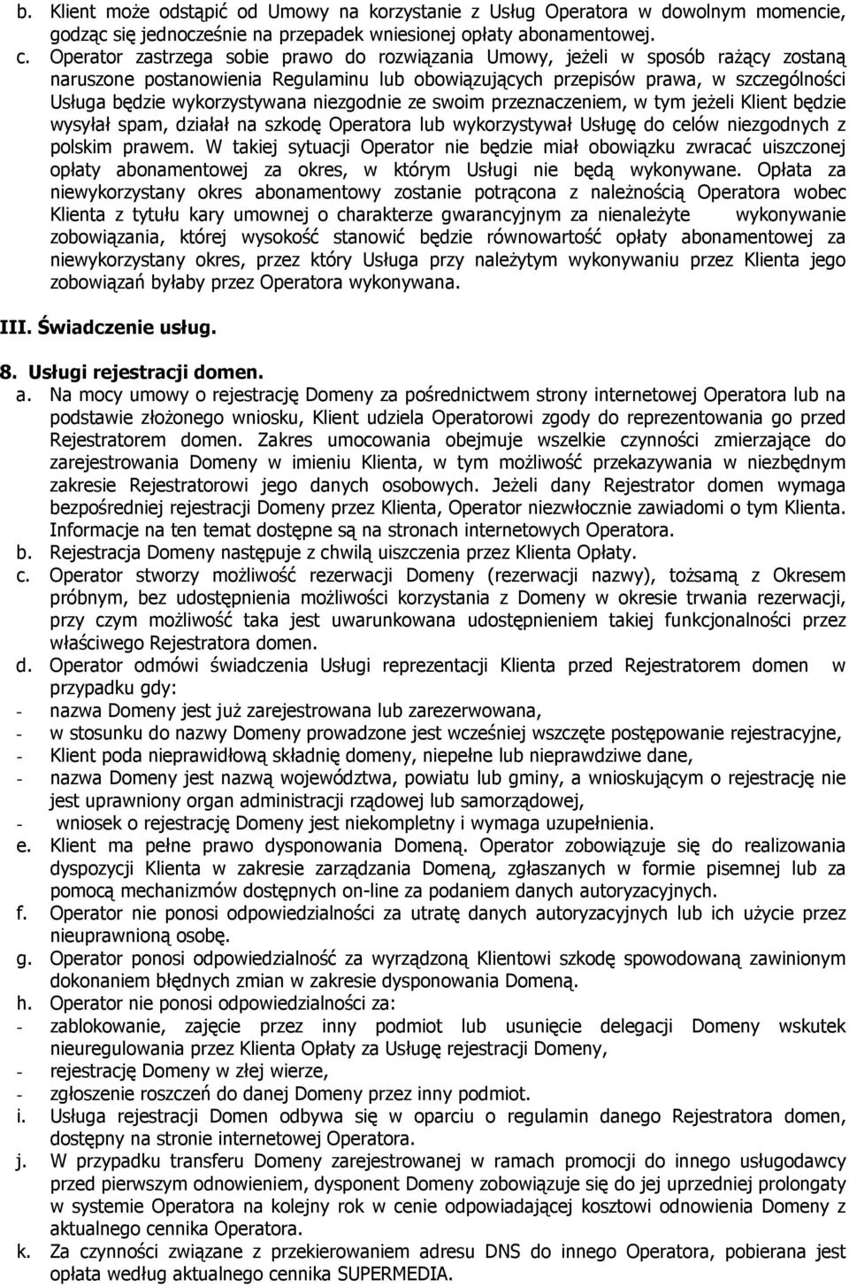 niezgodnie ze swoim przeznaczeniem, w tym jeŝeli Klient będzie wysyłał spam, działał na szkodę Operatora lub wykorzystywał Usługę do celów niezgodnych z polskim prawem.
