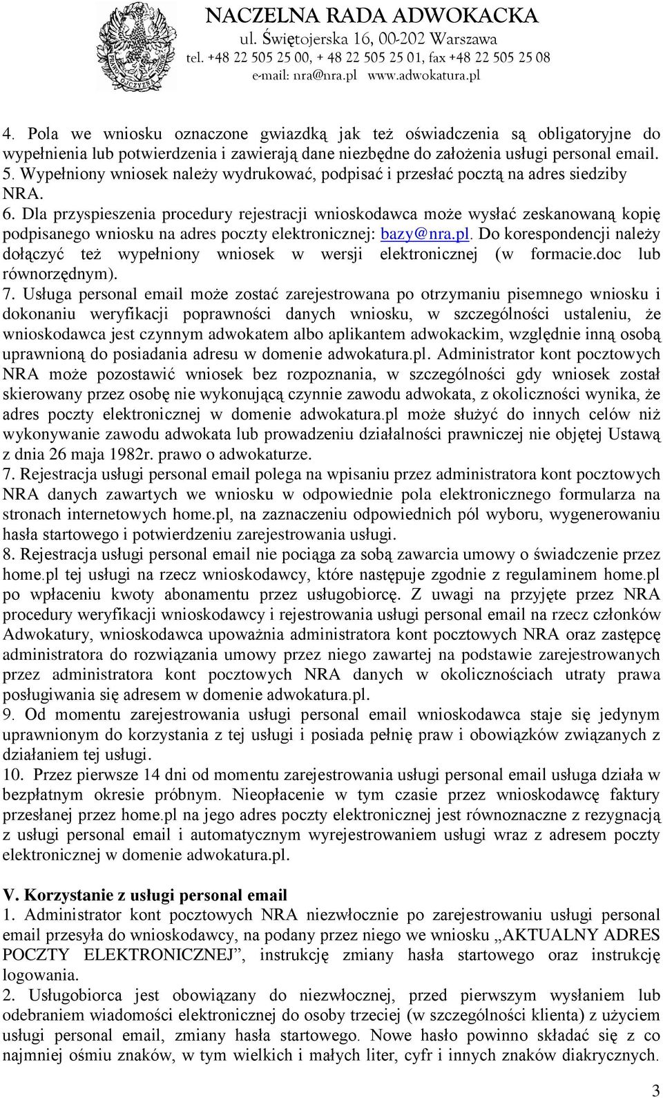 Dla przyspieszenia procedury rejestracji wnioskodawca może wysłać zeskanowaną kopię podpisanego wniosku na adres poczty elektronicznej: bazy@nra.pl.