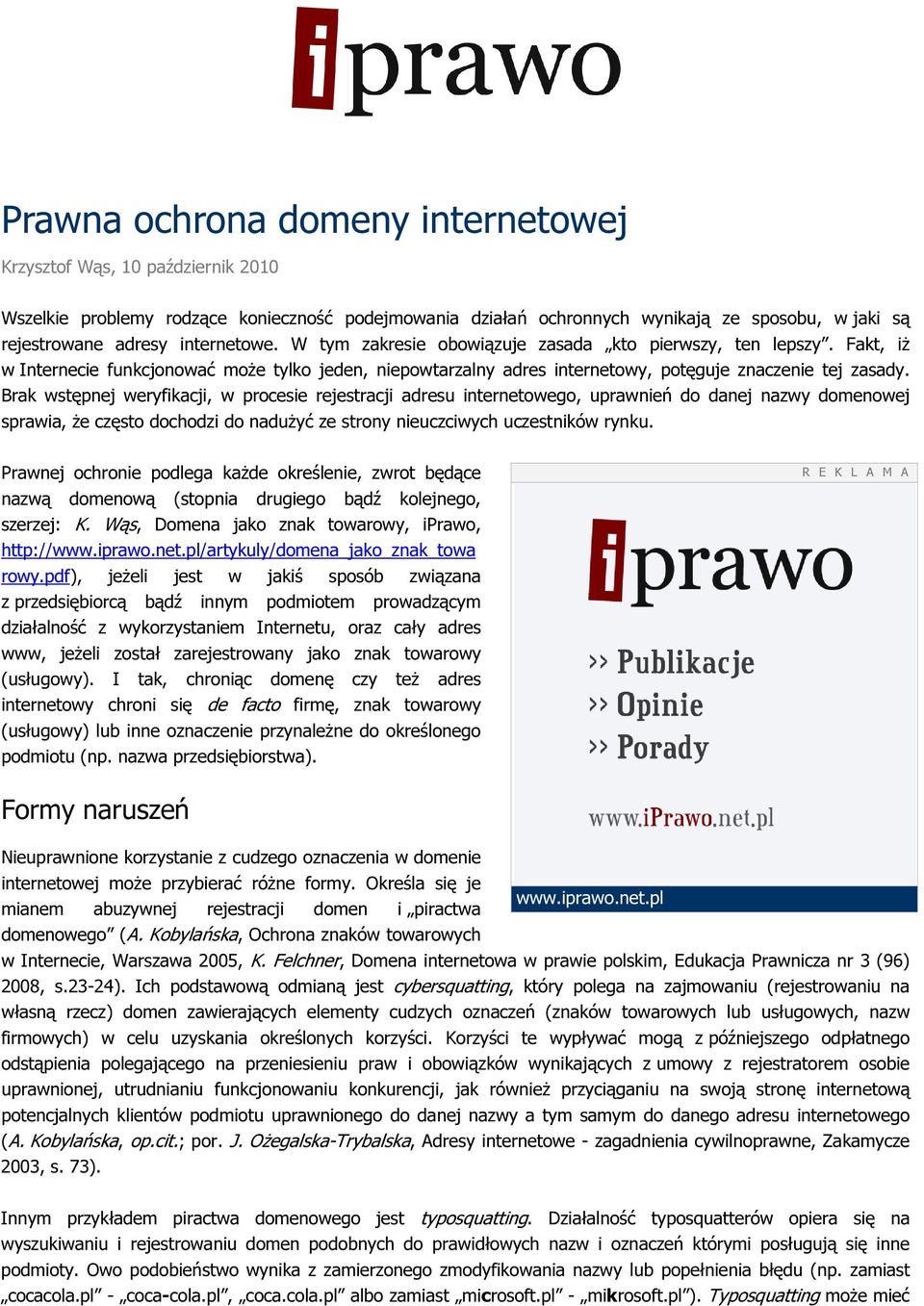 Brak wstępnej weryfikacji, w procesie rejestracji adresu internetowego, uprawnień do danej nazwy domenowej sprawia, że często dochodzi do nadużyć ze strony nieuczciwych uczestników rynku.