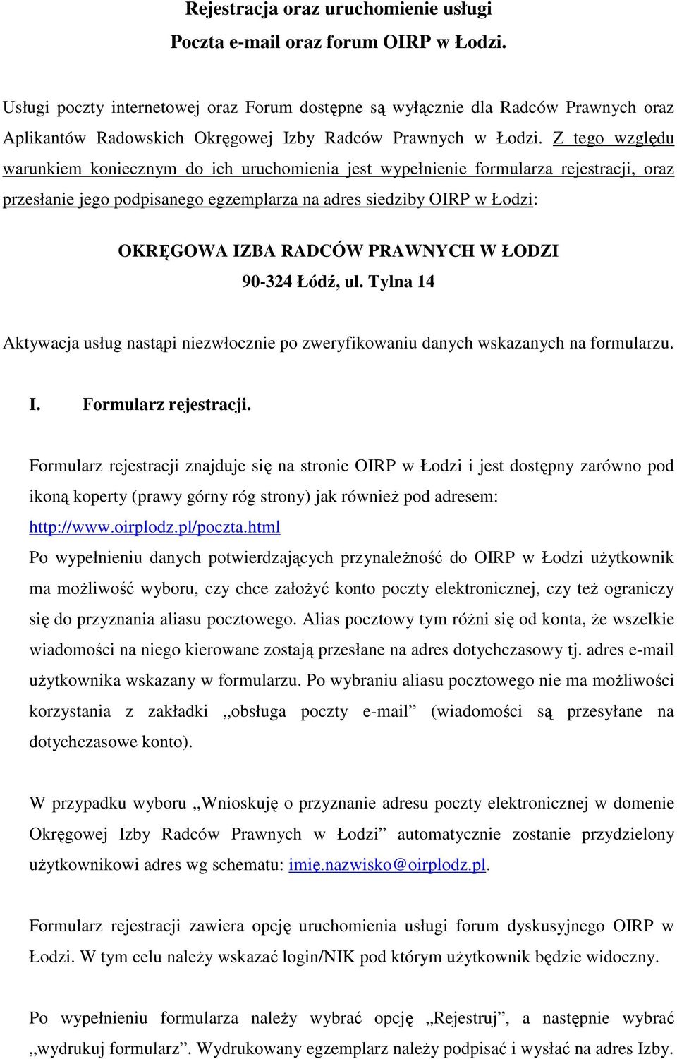 Z tego względu warunkiem koniecznym do ich uruchomienia jest wypełnienie formularza rejestracji, oraz przesłanie jego podpisanego egzemplarza na adres siedziby OIRP w Łodzi: OKRĘGOWA IZBA RADCÓW