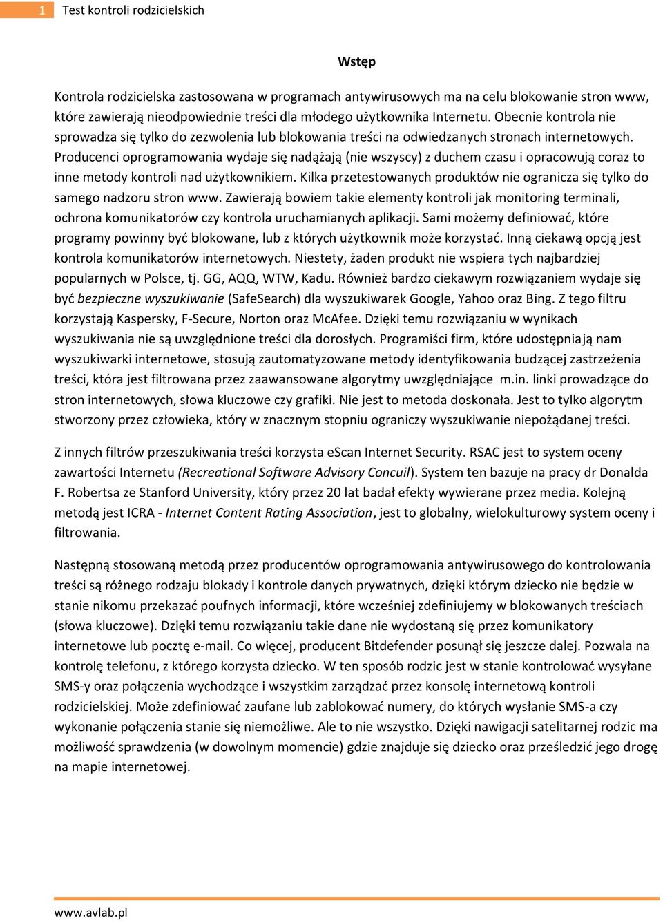 czasu i opracowują coraz to inne metody kontroli nad użytkownikiem Kilka przetestowanych produktów nie ogranicza się tylko do samego nadzoru stron www Zawierają bowiem takie elementy kontroli jak