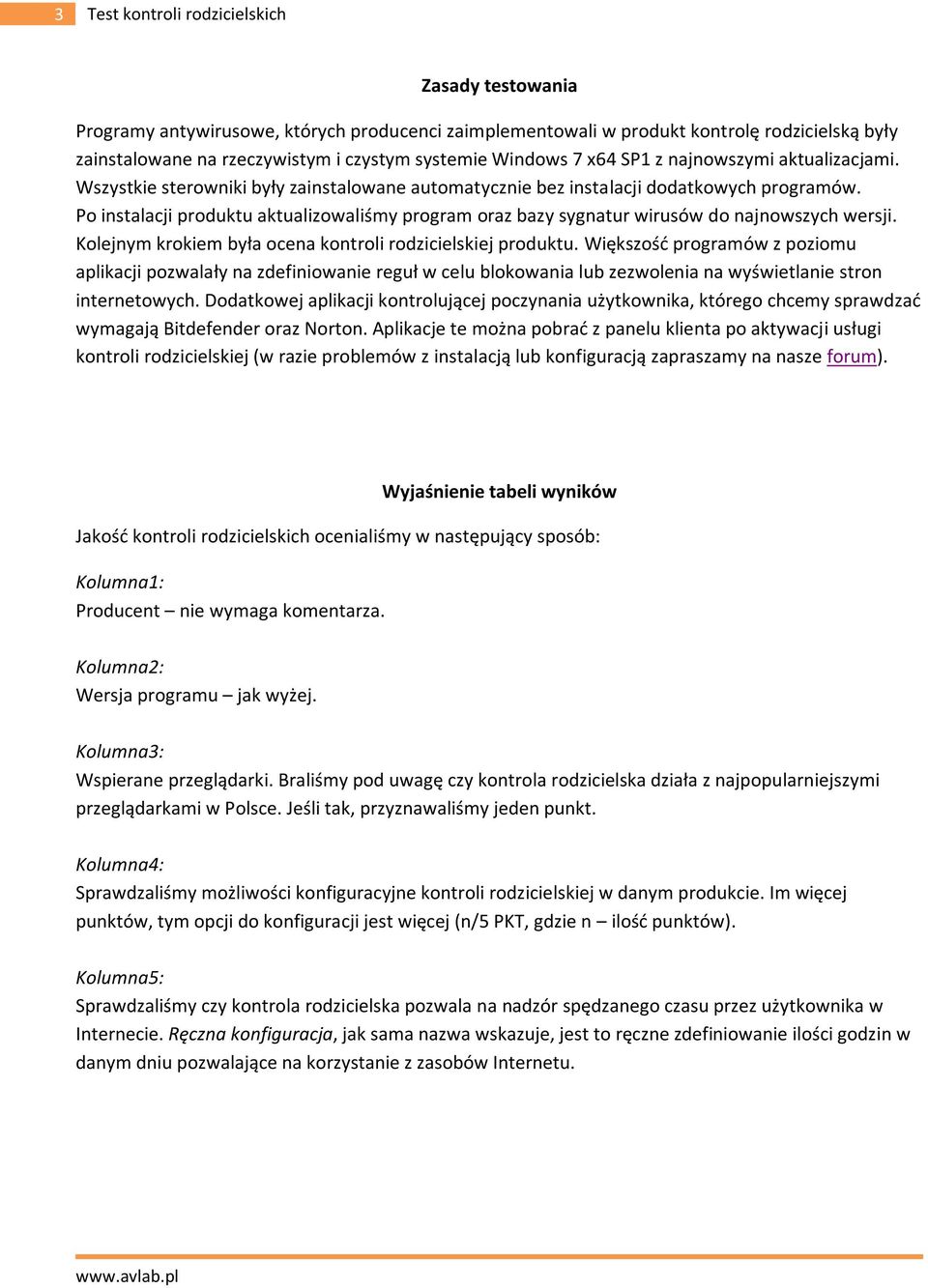 sygnatur wirusów do najnowszych wersji Kolejnym krokiem była ocena kontroli rodzicielskiej produktu Większość programów z poziomu aplikacji pozwalały na zdefiniowanie reguł w celu blokowania lub