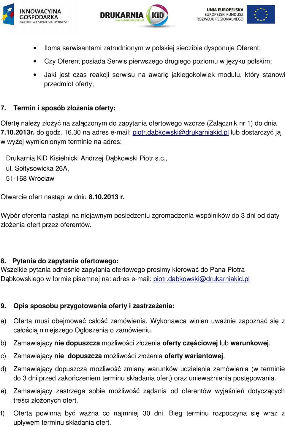 do godz. 16.30 na adres e-mail: piotr.dabkowski@drukarniakid.pl lub dostarczyć ją w wyżej wymienionym terminie na adres: Drukarnia KiD Kisielnicki Andrzej Dąbkowski Piotr s.c., ul.