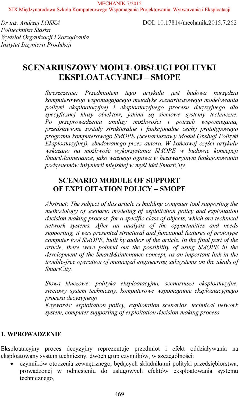 262 SCENARIUSZOWY MODUŁ OBSŁUGI POLITYKI EKSPLOATACYJNEJ SMOPE Streszczenie: Przedmiotem tego artykułu jest budowa narzędzia komputerowego wspomagającego metodykę scenariuszowego modelowania polityki