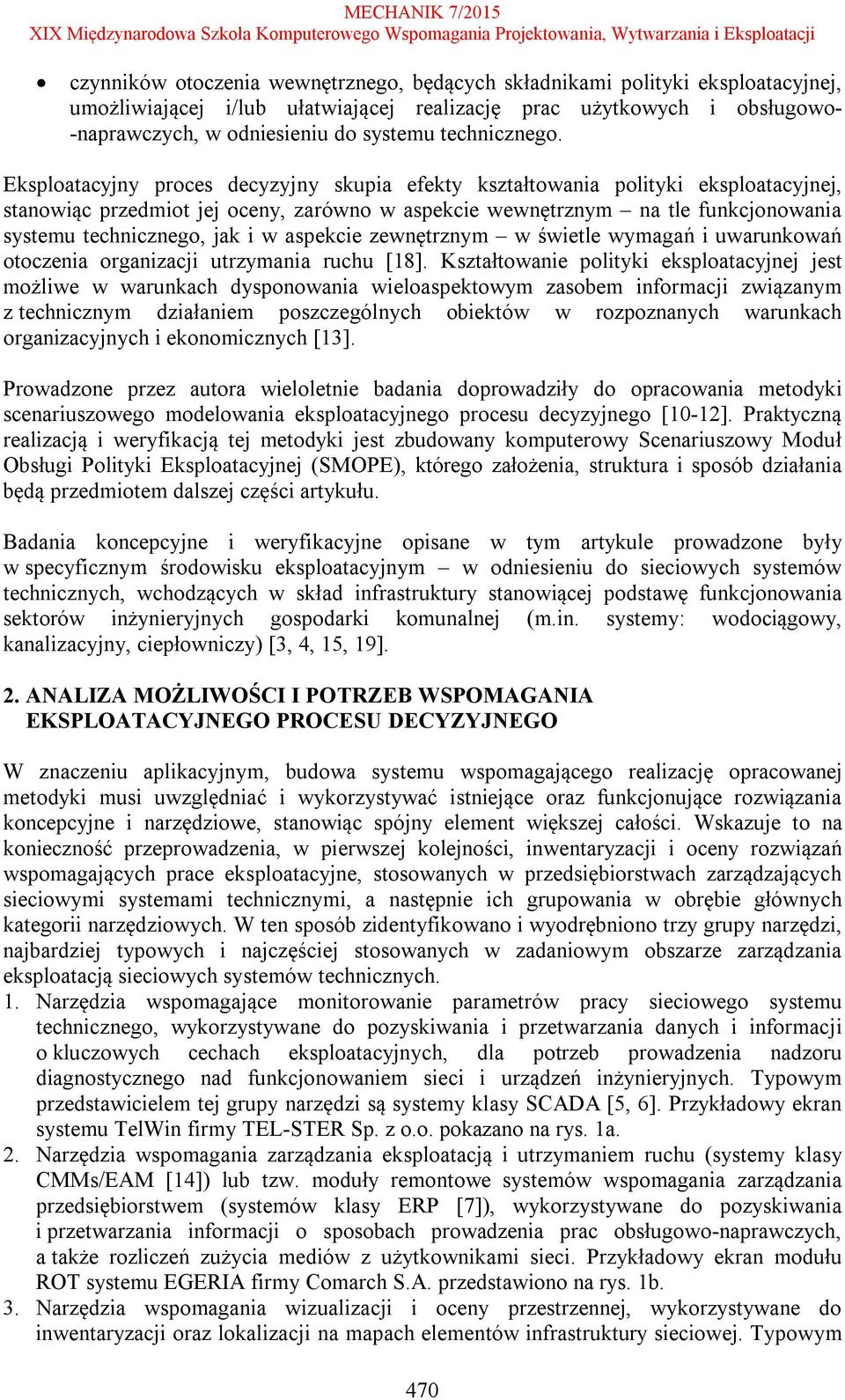 Eksploatacyjny proces decyzyjny skupia efekty kształtowania polityki eksploatacyjnej, stanowiąc przedmiot jej oceny, zarówno w aspekcie wewnętrznym na tle funkcjonowania systemu technicznego, jak i w