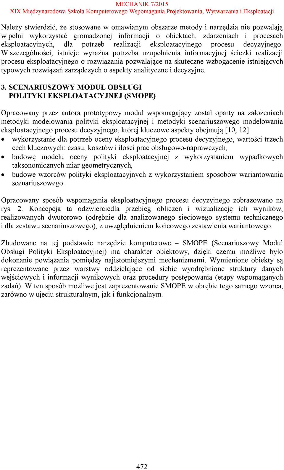 W szczególności, istnieje wyraźna potrzeba uzupełnienia informacyjnej ścieżki realizacji procesu eksploatacyjnego o rozwiązania pozwalające na skuteczne wzbogacenie istniejących typowych rozwiązań