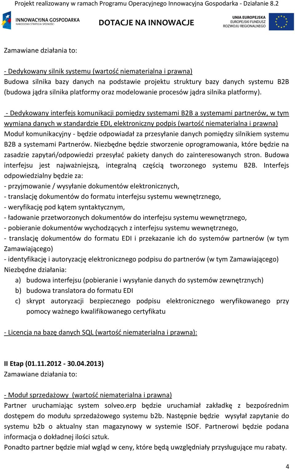 - Dedykowany interfejs komunikacji pomiędzy systemami B2B a systemami partnerów, w tym wymiana danych w standardzie EDI, elektroniczny podpis (wartość niematerialna i prawna) Moduł komunikacyjny -