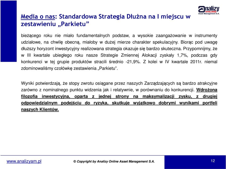 Przypomnijmy,że w III kwartale ubiegłego roku nasze Strategie Zmiennej Alokacji zyskały 1,7%, podczas gdy konkurenci w tej grupie produktów stracili średnio -21,9%. Z kolei w IV kwartale 2011r.