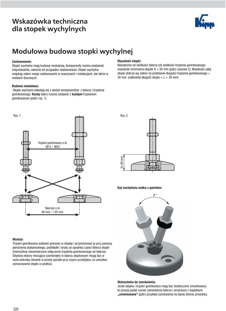 Wysokość stopki: Niezależnie od wielkości talerza lub wielkości trzpienia gwintowanego wysokość minimalna stopek H = 30 mm (patrz rysunek 2).