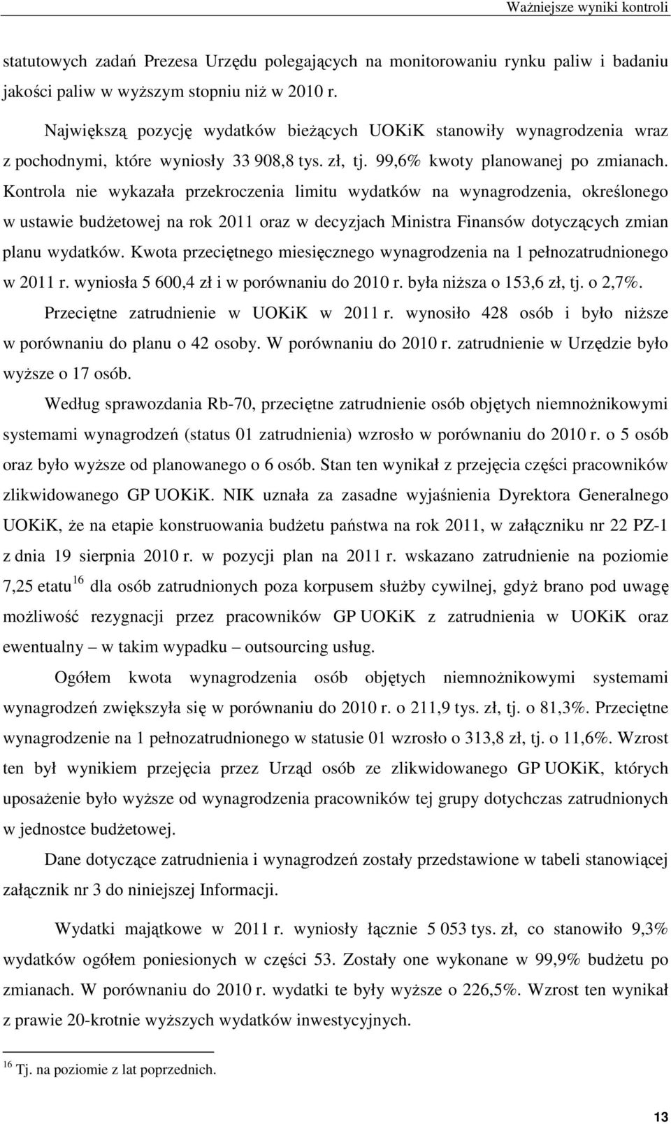 Kontrola nie wykazała przekroczenia limitu wydatków na wynagrodzenia, określonego w ustawie budżetowej na rok 2011 oraz w decyzjach Ministra Finansów dotyczących zmian planu wydatków.