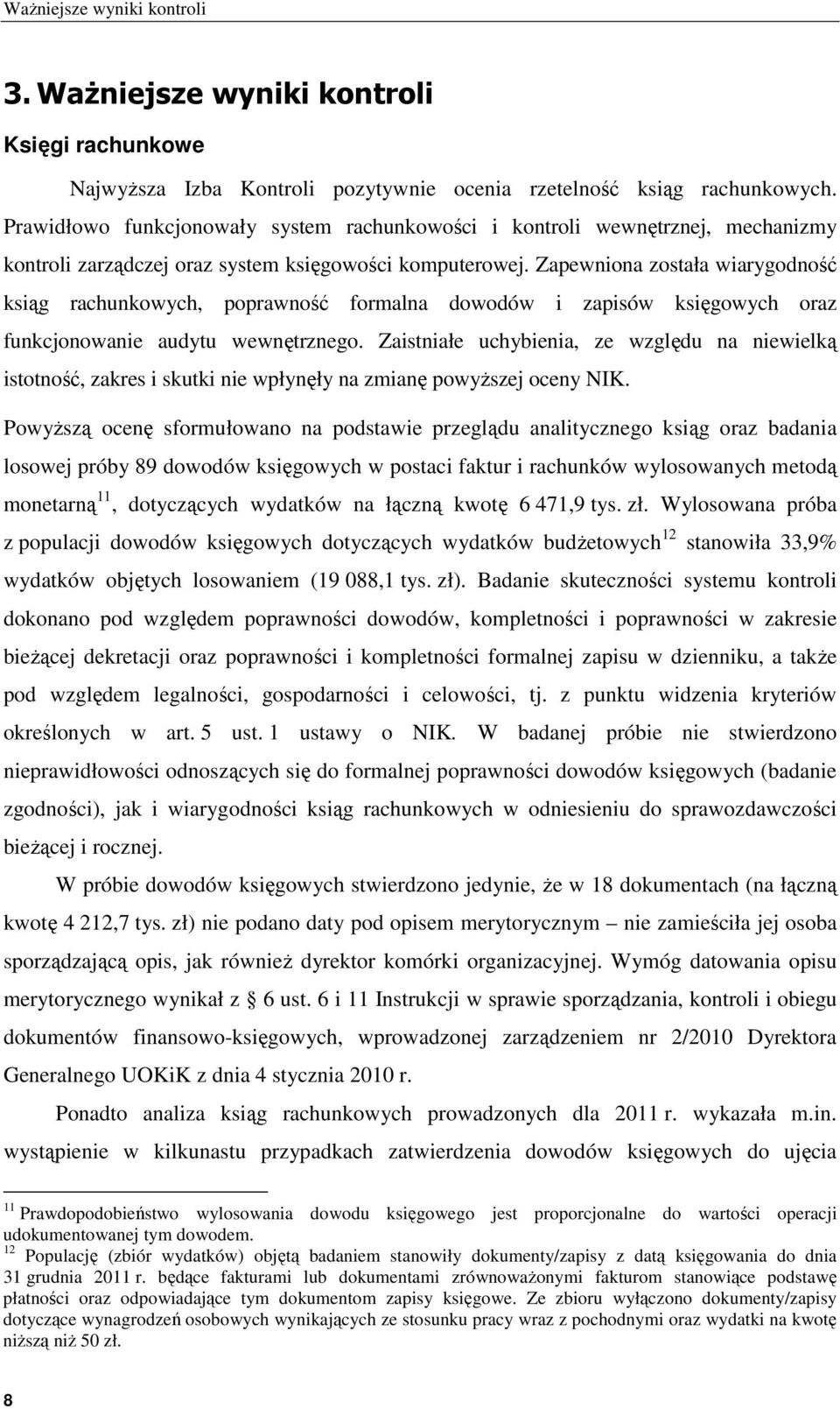 Zapewniona została wiarygodność ksiąg rachunkowych, poprawność formalna dowodów i zapisów księgowych oraz funkcjonowanie audytu wewnętrznego.